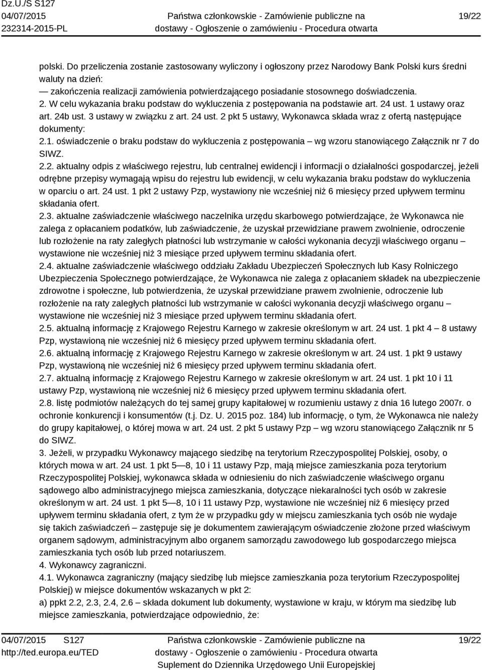 doświadczenia. 2. W celu wykazania braku podstaw do wykluczenia z postępowania na podstawie art. 24 ust. 1 ustawy oraz art. 24b ust. 3 ustawy w związku z art. 24 ust. 2 pkt 5 ustawy, Wykonawca składa wraz z ofertą następujące dokumenty: 2.