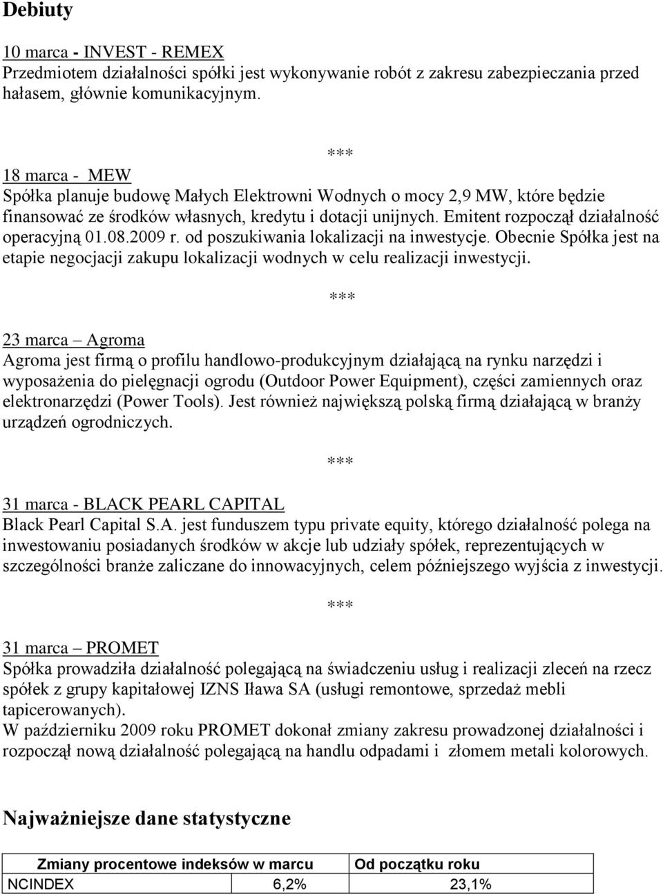 2009 r. od poszukiwania lokalizacji na inwestycje. Obecnie Spółka jest na etapie negocjacji zakupu lokalizacji wodnych w celu realizacji inwestycji.