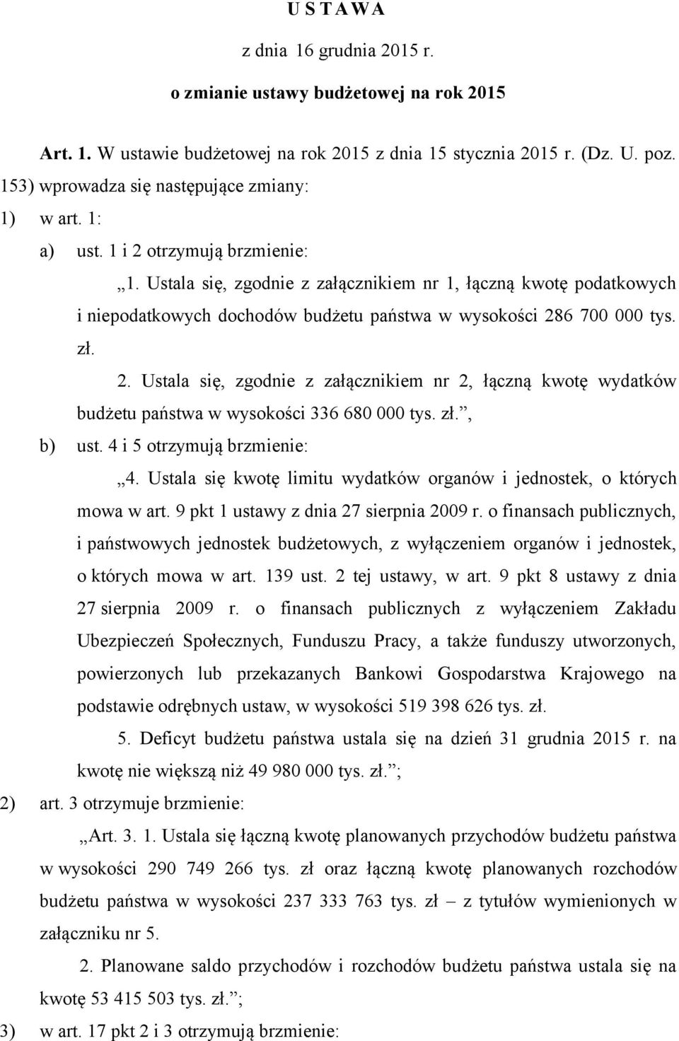 Ustala się, zgodnie z załącznikiem nr 1, łączną kwotę podatkowych i niepodatkowych dochodów budżetu państwa w wysokości 28