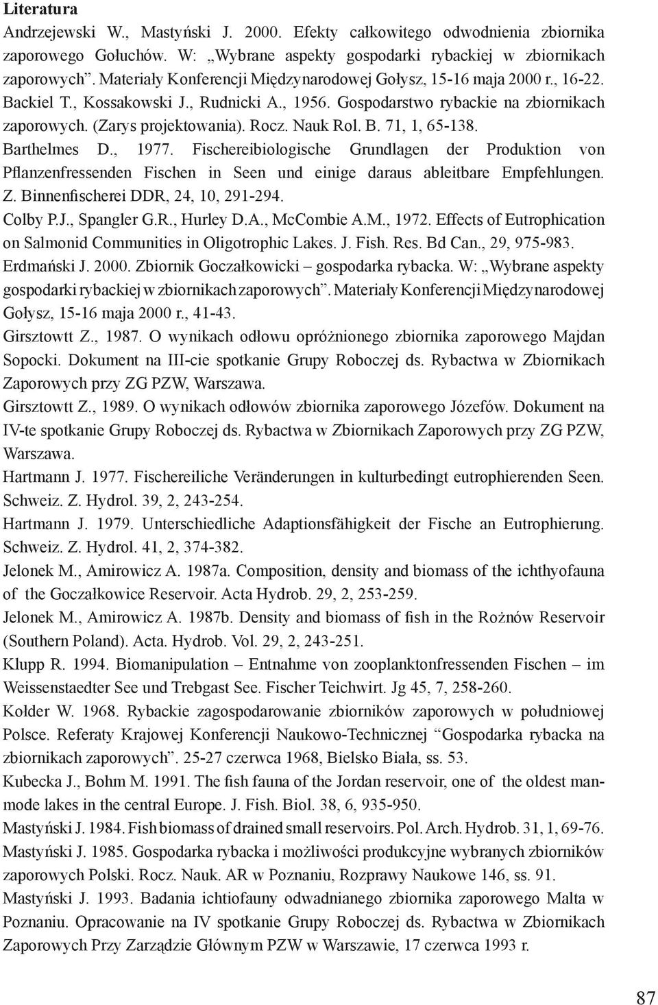 Nauk Rol. B. 71, 1, 65-138. Barthelmes D., 1977. Fischereibiologische Grundlagen der Produktion von Pflanzenfressenden Fischen in Seen und einige daraus ableitbare Empfehlungen. Z.