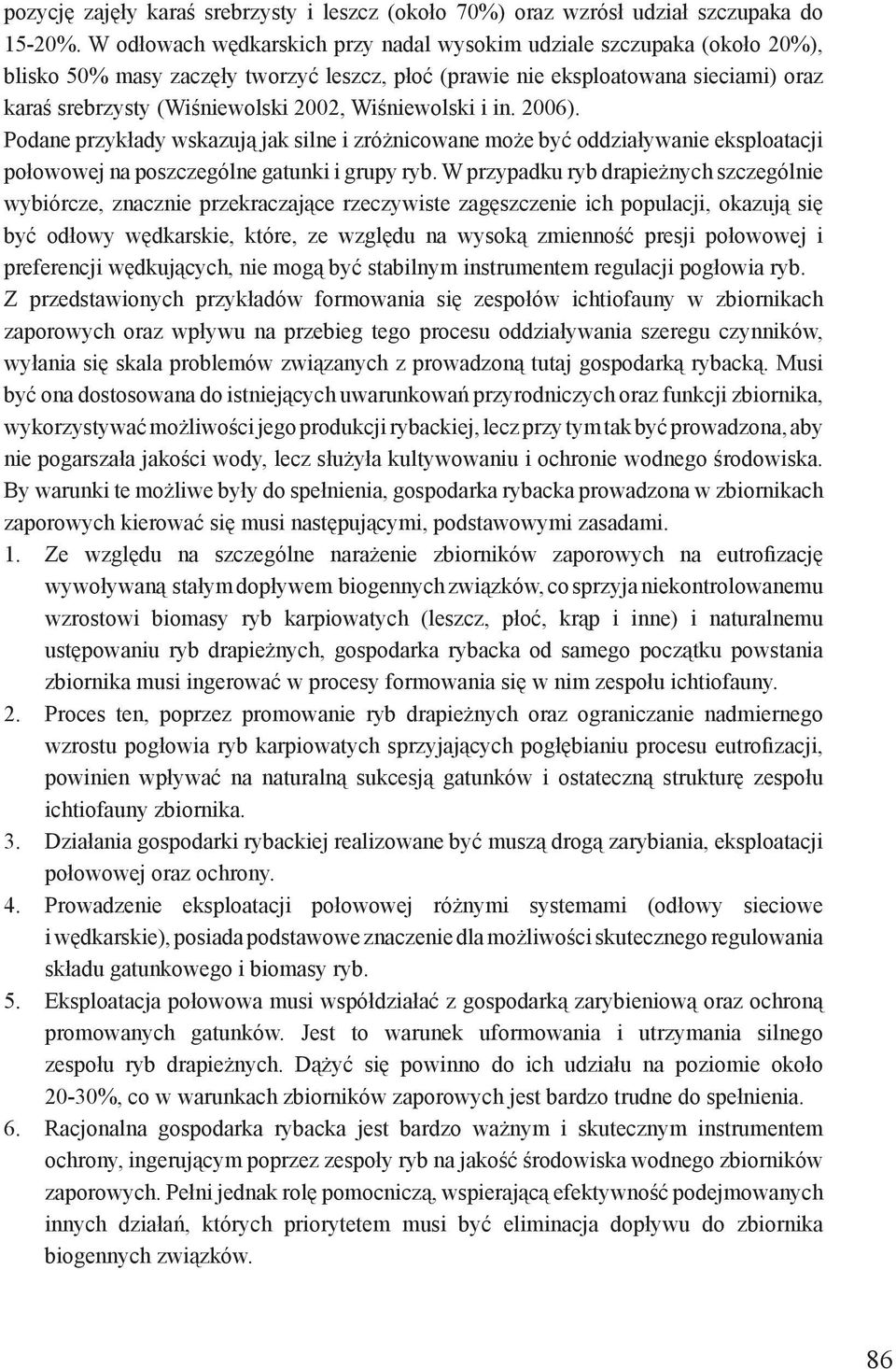 Wiśniewolski i in. 2006). Podane przykłady wskazują jak silne i zróżnicowane może być oddziaływanie eksploatacji połowowej na poszczególne gatunki i grupy ryb.