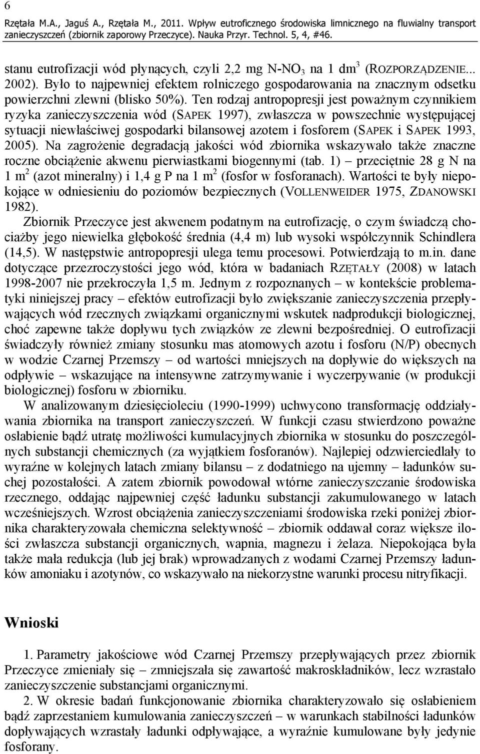 Ten rodzaj antropopresji jest poważnym czynnikiem ryzyka zanieczyszczenia wód (SAPEK 1997), zwłaszcza w powszechnie występującej sytuacji niewłaściwej gospodarki bilansowej azotem i fosforem (SAPEK i