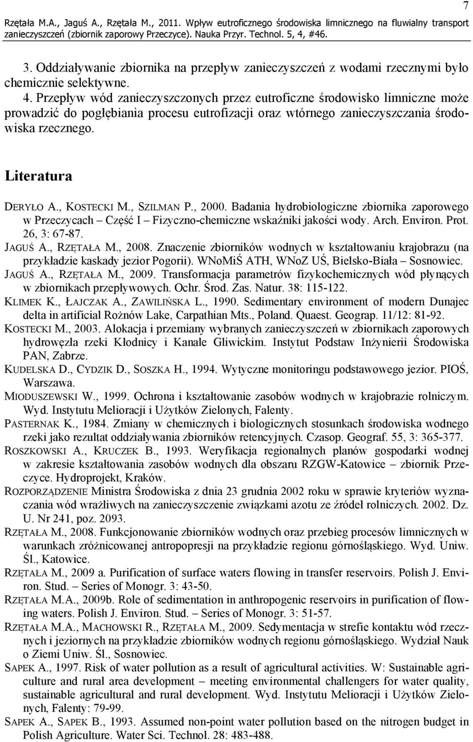 Przepływ wód zanieczyszczonych przez eutroficzne środowisko limniczne może prowadzić do pogłębiania procesu eutrofizacji oraz wtórnego zanieczyszczania środowiska rzecznego. Literatura DERYŁO A.