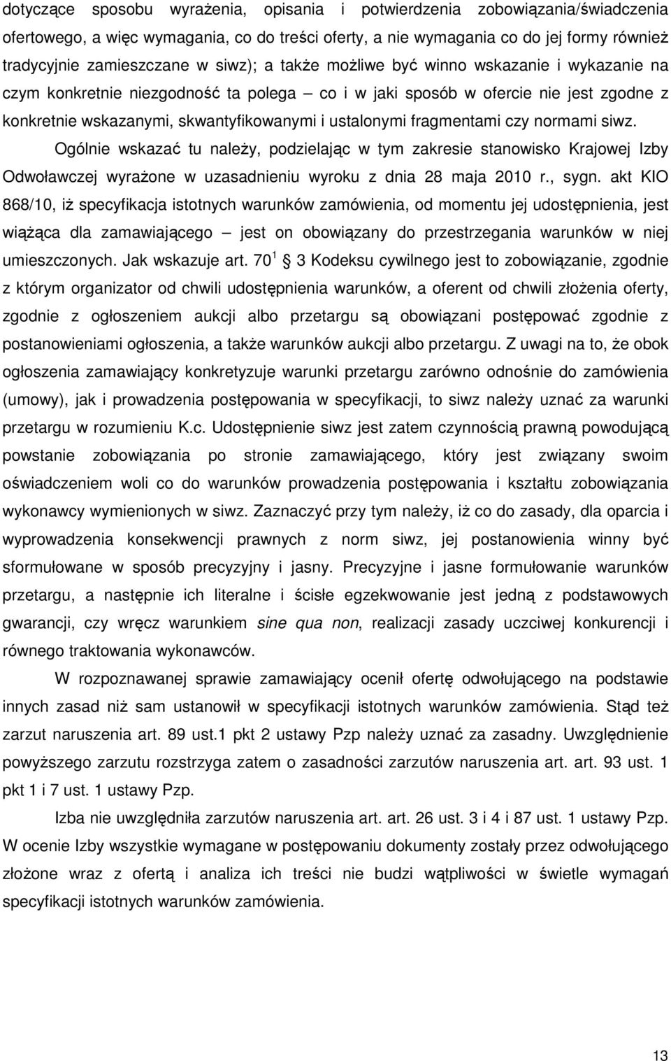 fragmentami czy normami siwz. Ogólnie wskazać tu należy, podzielając w tym zakresie stanowisko Krajowej Izby Odwoławczej wyrażone w uzasadnieniu wyroku z dnia 28 maja 2010 r., sygn.