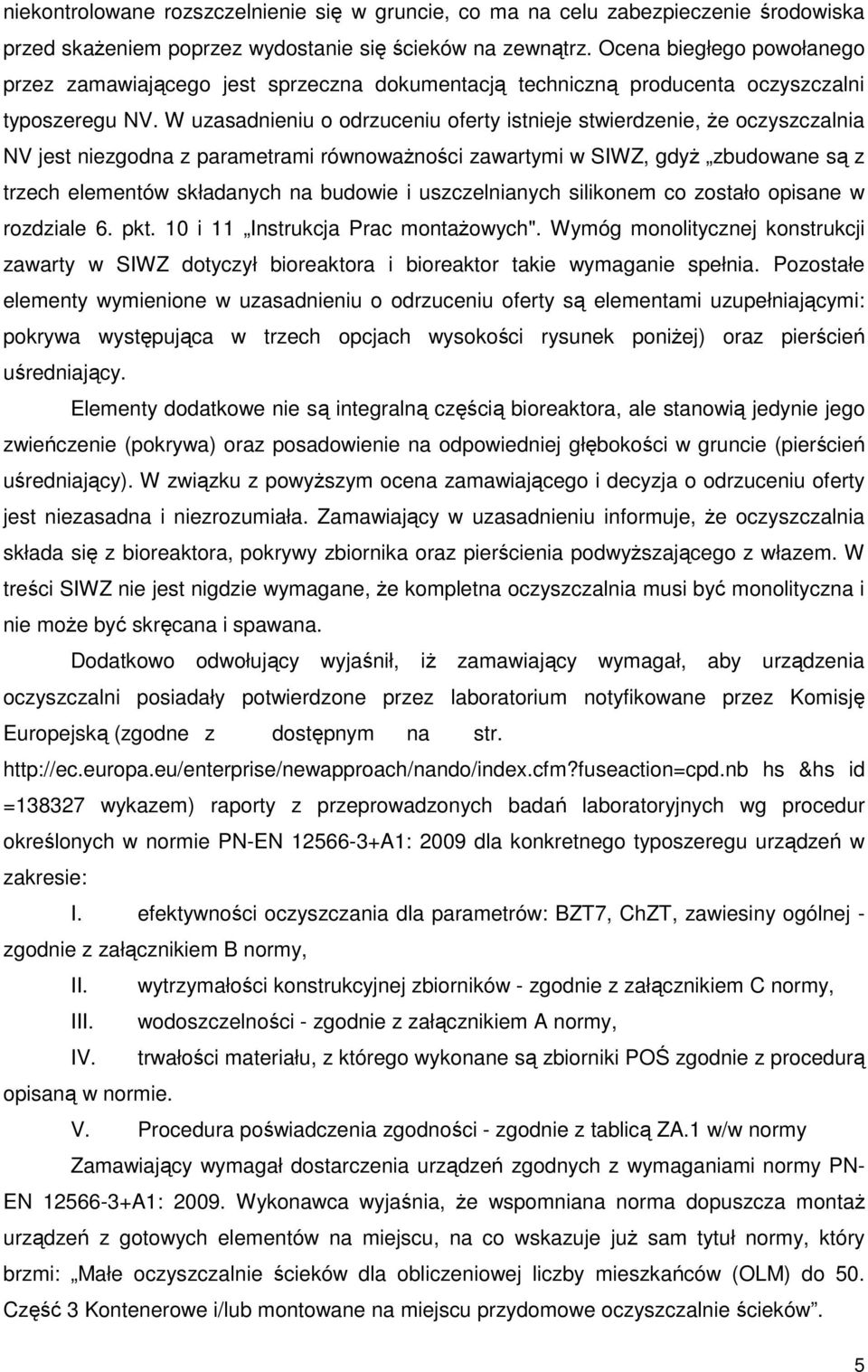 W uzasadnieniu o odrzuceniu oferty istnieje stwierdzenie, że oczyszczalnia NV jest niezgodna z parametrami równoważności zawartymi w SIWZ, gdyż zbudowane są z trzech elementów składanych na budowie i