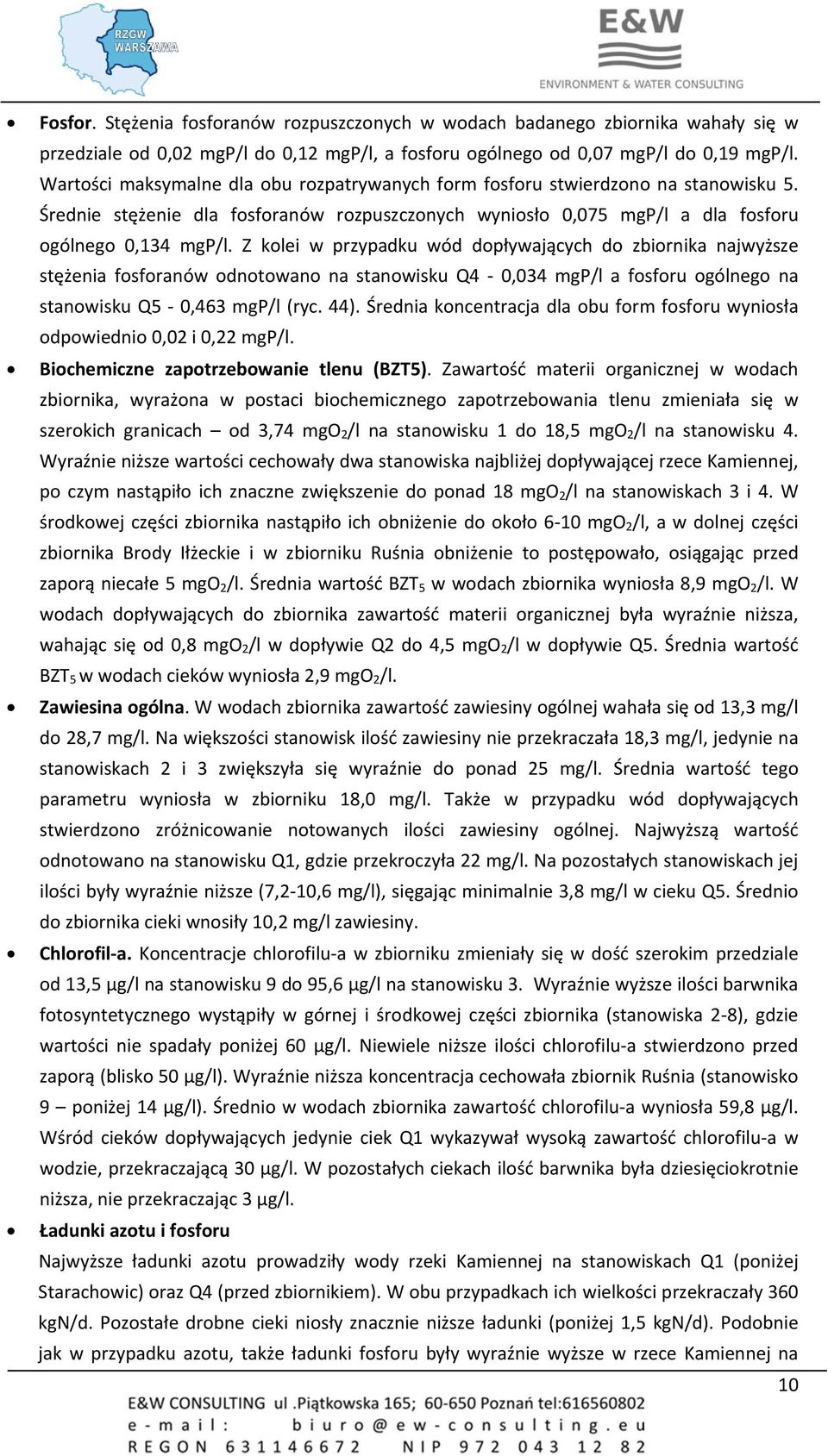 Z kolei w przypadku wód dopływających do zbiornika najwyższe stężenia fosforanów odnotowano na stanowisku Q4 0,034 mgp/l a fosforu ogólnego na stanowisku Q5 0,463 mgp/l (ryc. 44).