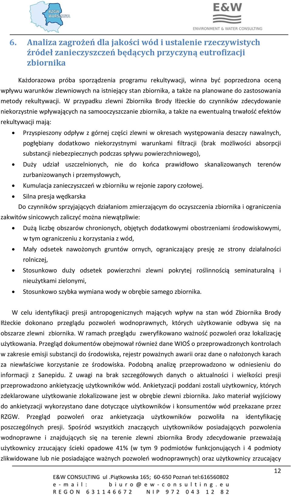 W przypadku zlewni Zbiornika Brody Iłżeckie do czynników zdecydowanie niekorzystnie wpływających na samooczyszczanie zbiornika, a także na ewentualną trwałość efektów rekultywacji mają: Przyspieszony