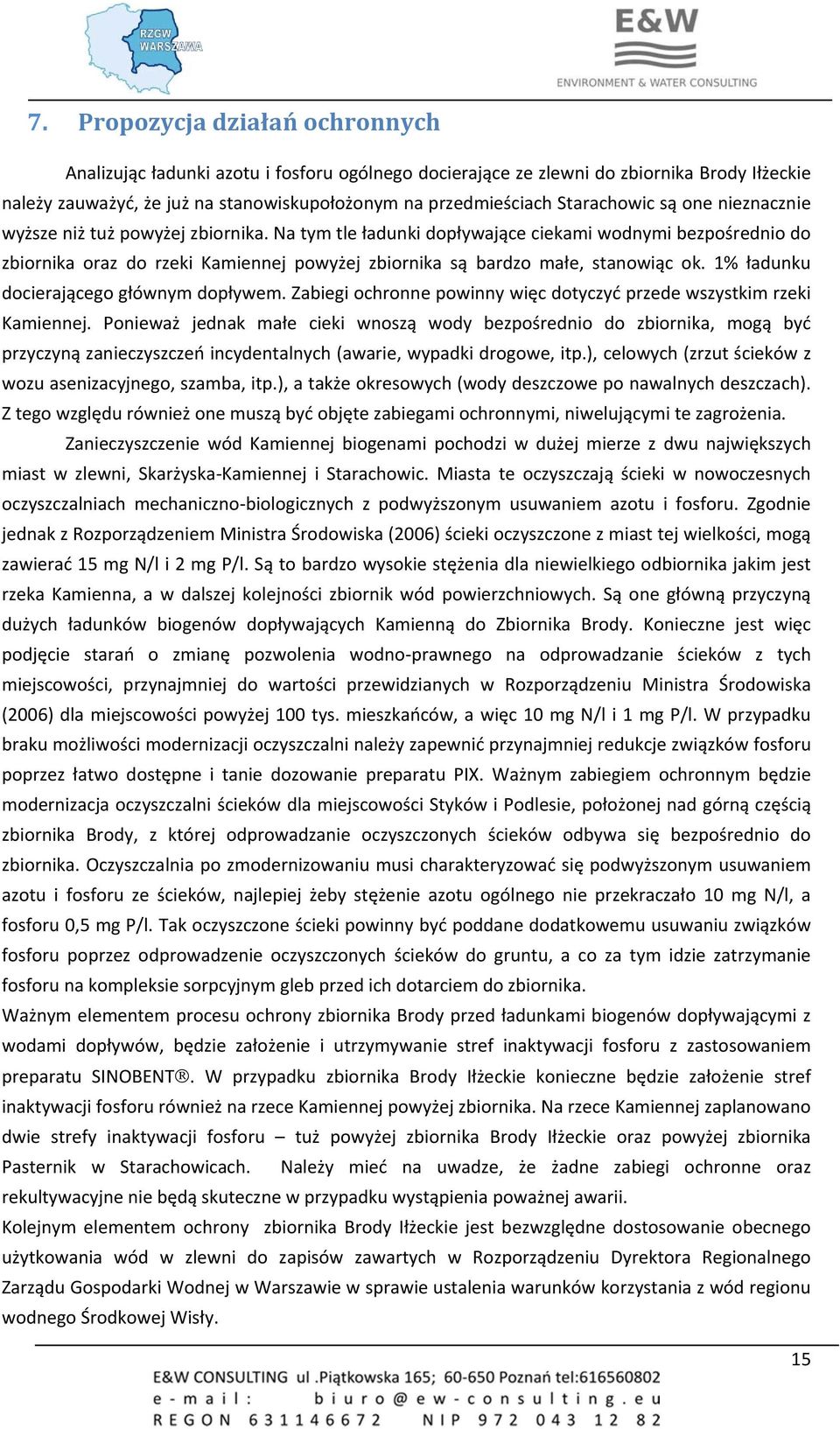 Na tym tle ładunki dopływające ciekami wodnymi bezpośrednio do zbiornika oraz do rzeki Kamiennej powyżej zbiornika są bardzo małe, stanowiąc ok. 1% ładunku docierającego głównym dopływem.