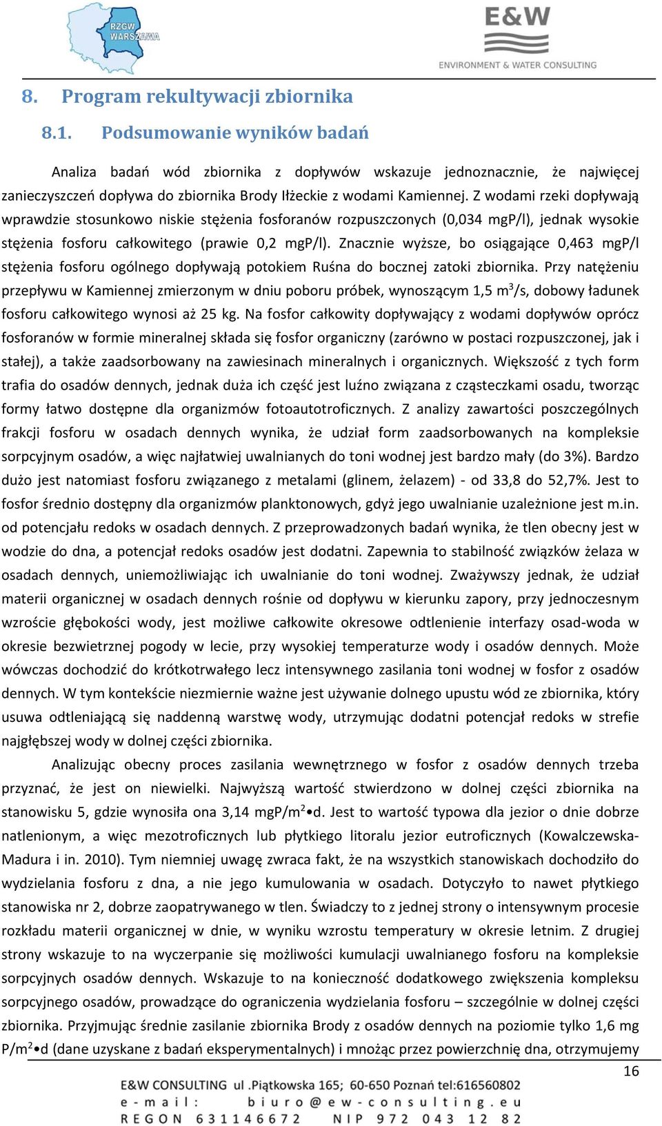 Z wodami rzeki dopływają wprawdzie stosunkowo niskie stężenia fosforanów rozpuszczonych (0,034 mgp/l), jednak wysokie stężenia fosforu całkowitego (prawie 0,2 mgp/l).