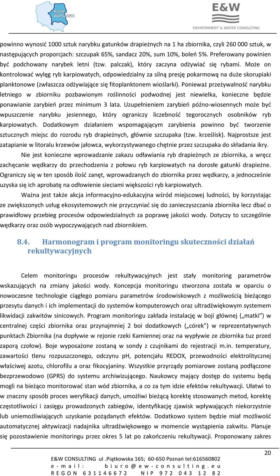 Może on kontrolować wylęg ryb karpiowatych, odpowiedzialny za silną presję pokarmową na duże skorupiaki planktonowe (zwłaszcza odżywiające się fitoplanktonem wioślarki).