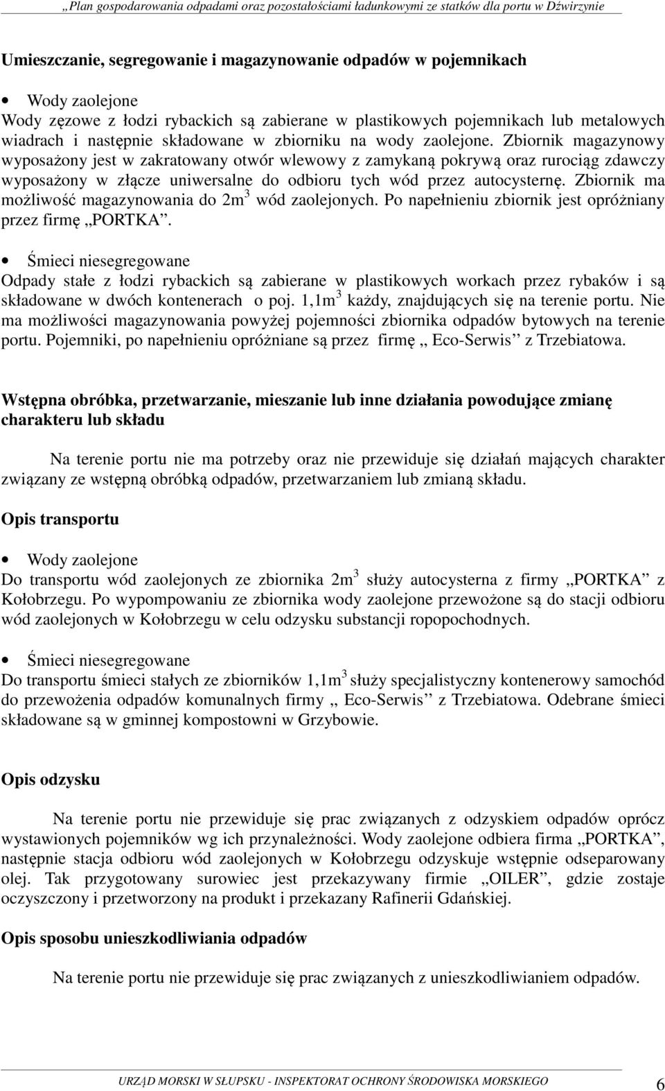 Zbiornik magazynowy wyposażony jest w zakratowany otwór wlewowy z zamykaną pokrywą oraz rurociąg zdawczy wyposażony w złącze uniwersalne do odbioru tych wód przez autocysternę.