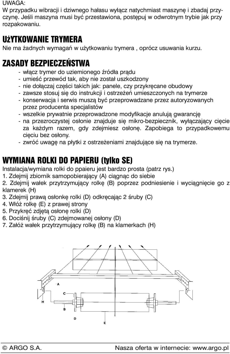 ZASADY BEZPIECZEŃSTWA - włącz trymer do uziemionego źródła prądu - umieść przewód tak, aby nie został uszkodzony - nie dołączaj części takich jak: panele, czy przykręcane obudowy - zawsze stosuj się