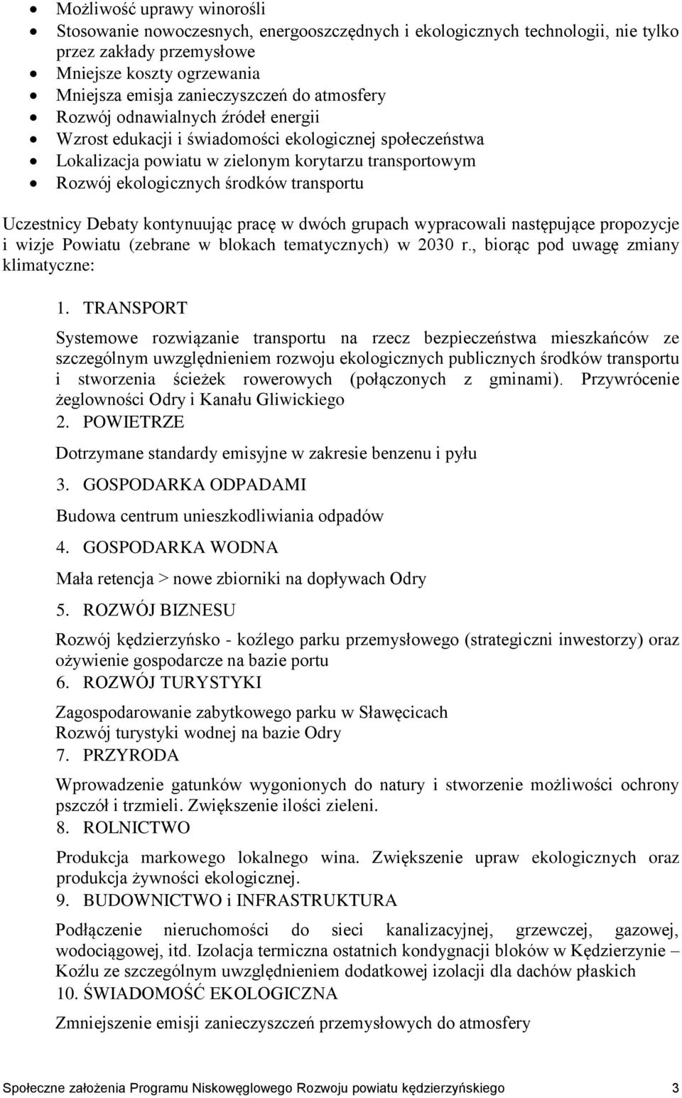 Uczestnicy Debaty kontynuując pracę w dwóch grupach wypracowali następujące propozycje i wizje Powiatu (zebrane w blokach tematycznych) w 2030 r., biorąc pod uwagę zmiany klimatyczne: 1.