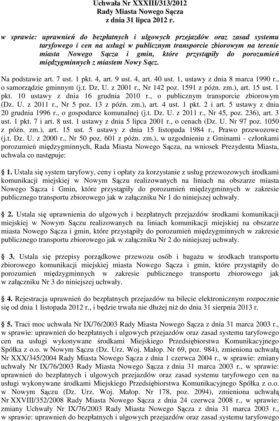 porozumień międzygminnych z miastem Nowy Sącz. Na podstawie art. 7 ust. 1 pkt. 4, art. 9 ust. 4, art. 40 ust. 1, ustawy z dnia 8 marca 1990 r., o samorządzie gminnym (j.t. Dz. U. z 2001 r.