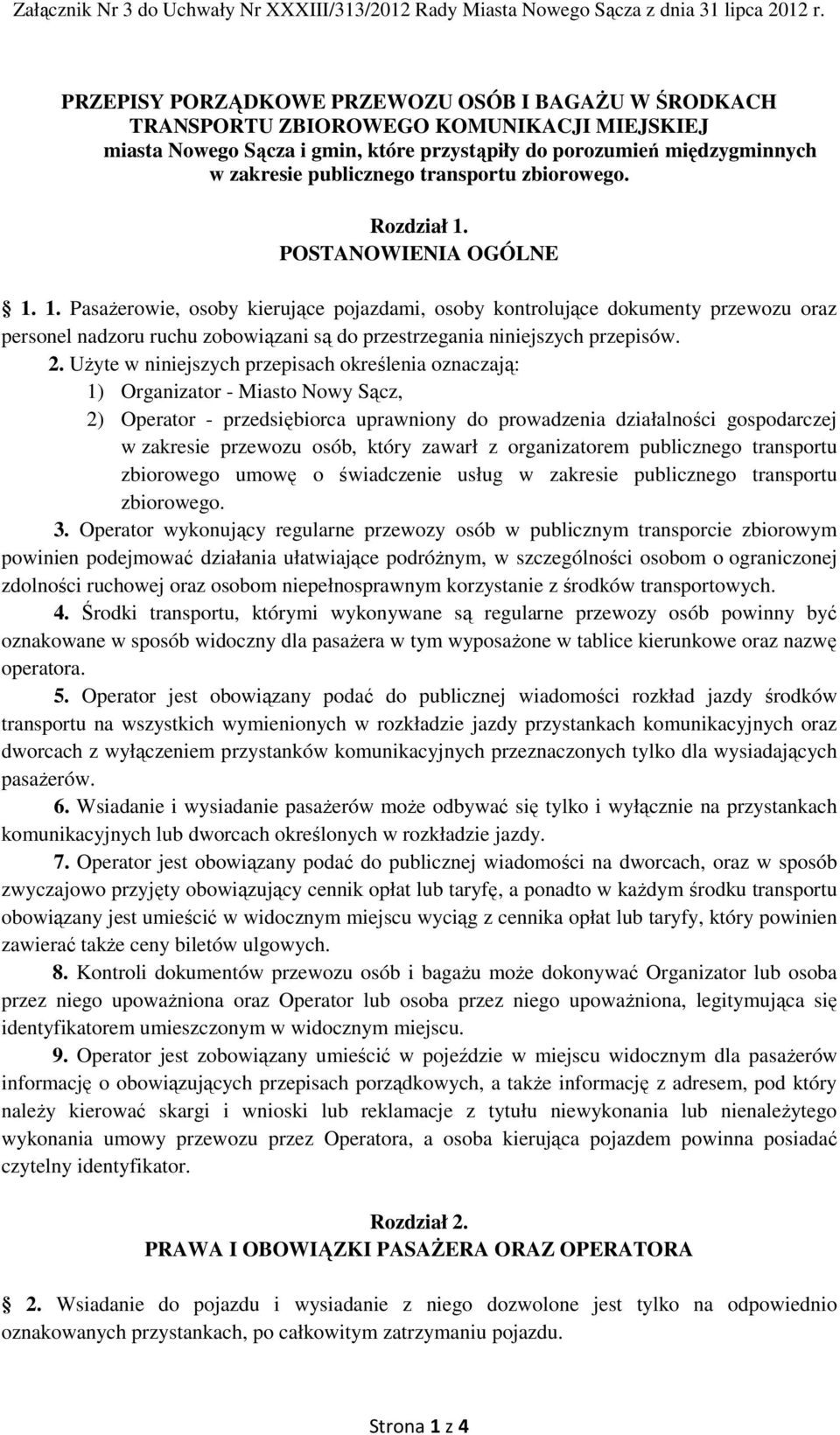 transportu zbiorowego. Rozdział 1. POSTANOWIENIA OGÓLNE 1. 1. Pasażerowie, osoby kierujące pojazdami, osoby kontrolujące dokumenty przewozu oraz personel nadzoru ruchu zobowiązani są do przestrzegania niniejszych przepisów.