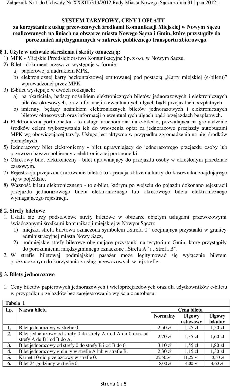 porozumień międzygminnych w zakresie publicznego transportu zbiorowego. 1. Użyte w uchwale określenia i skróty oznaczają: 1) MPK - Miejskie Przedsiębiorstwo Komunikacyjne Sp. z o.o. w Nowym Sączu.