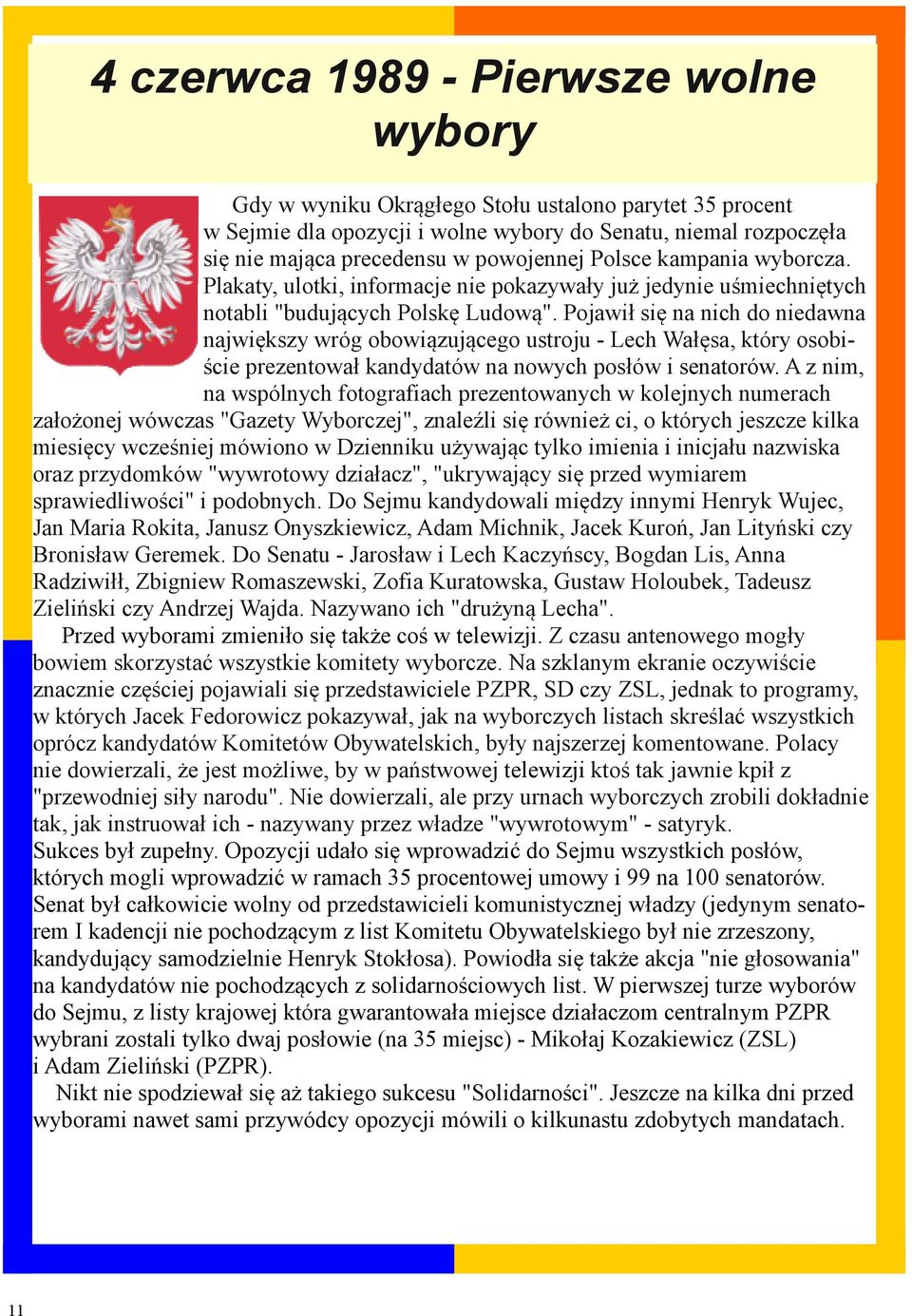 Pojawił się na nich do niedawna największy wróg obowiązującego ustroju - Lech Wałęsa, który osobiście prezentował kandydatów na nowych posłów i senatorów.