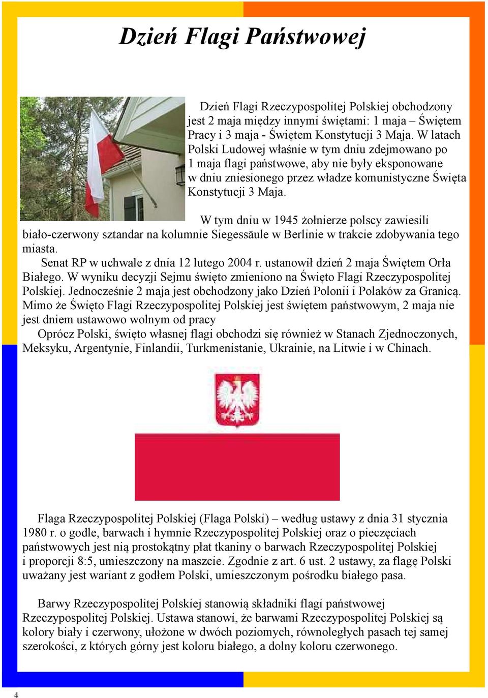 W tym dniu w 1945 żołnierze polscy zawiesili biało-czerwony sztandar na kolumnie Siegessäule w Berlinie w trakcie zdobywania tego miasta. Senat RP w uchwale z dnia 12 lutego 2004 r.