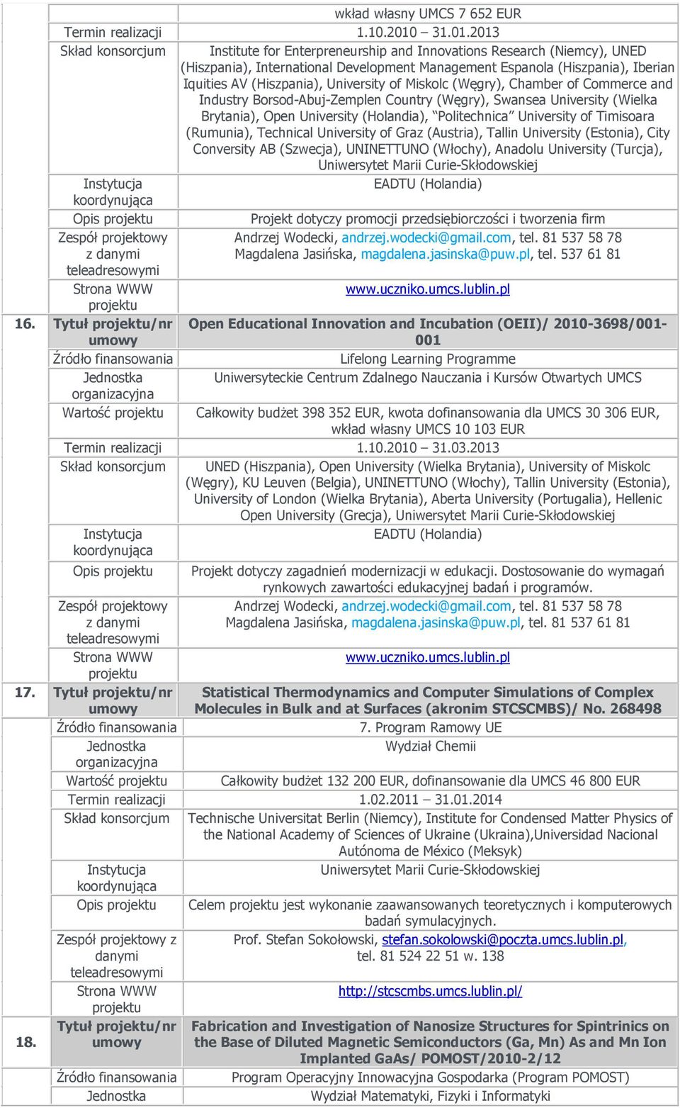 2013 Skład konsorcjum Institute for Enterpreneurship and Innovations Research (Niemcy), UNED (Hiszpania), International Development Management Espanola (Hiszpania), Iberian Iquities AV (Hiszpania),