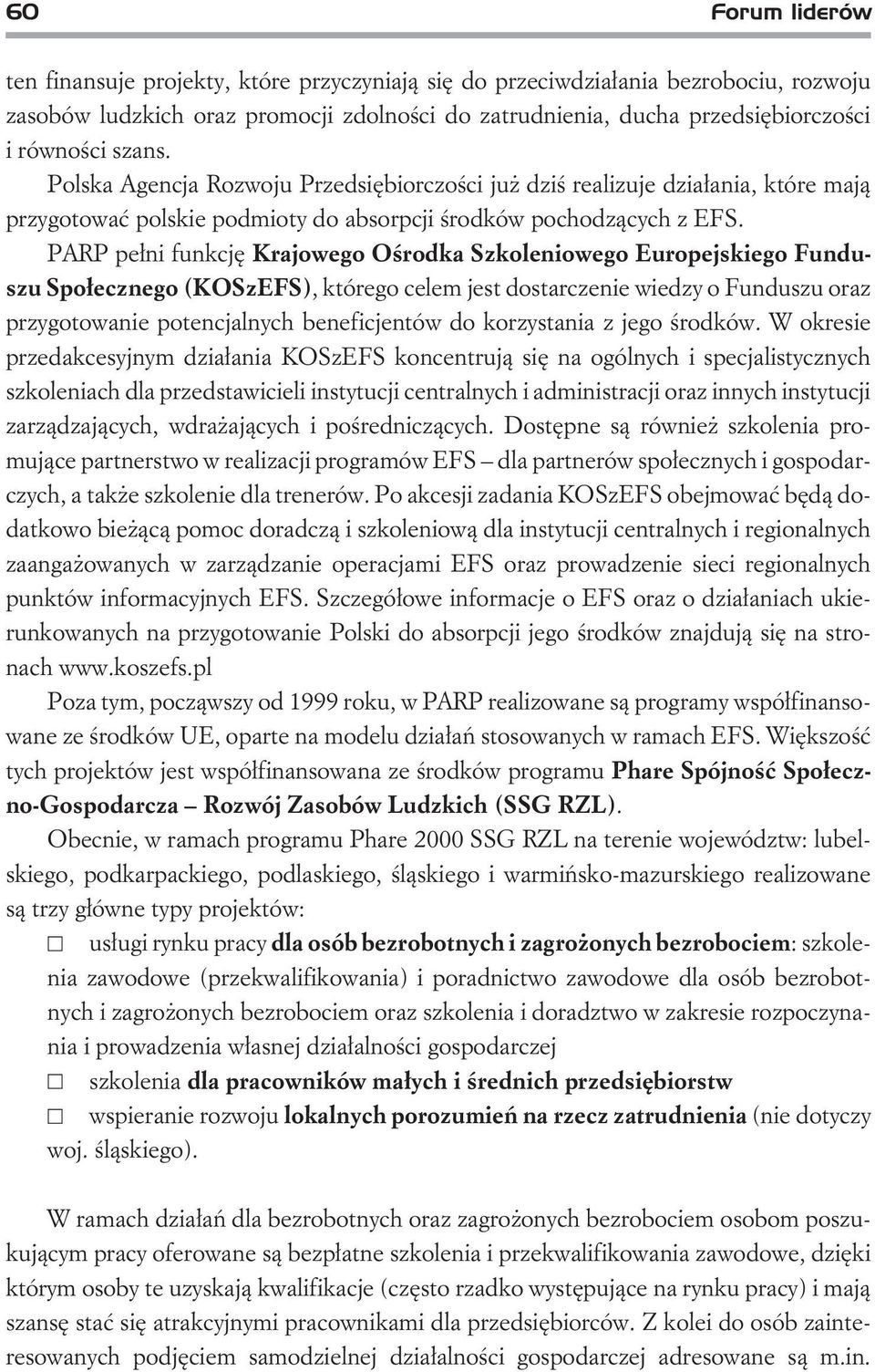 PARP pe³ni funkcjê Krajowego Oœrodka Szkoleniowego Europejskiego unduszu Spo³ecznego (KOSzE S), którego celem jest dostarczenie wiedzy o unduszu oraz przygotowanie potencjalnych beneficjentów do