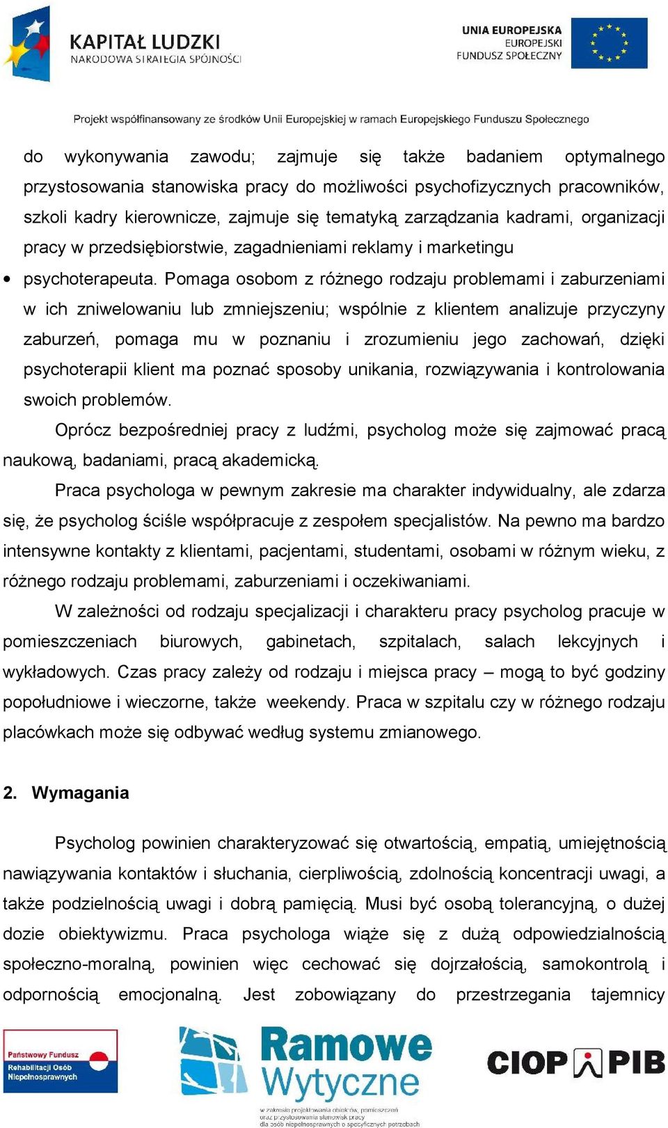 Pomaga osobom z różnego rodzaju problemami i zaburzeniami w ich zniwelowaniu lub zmniejszeniu; wspólnie z klientem analizuje przyczyny zaburzeń, pomaga mu w poznaniu i zrozumieniu jego zachowań,