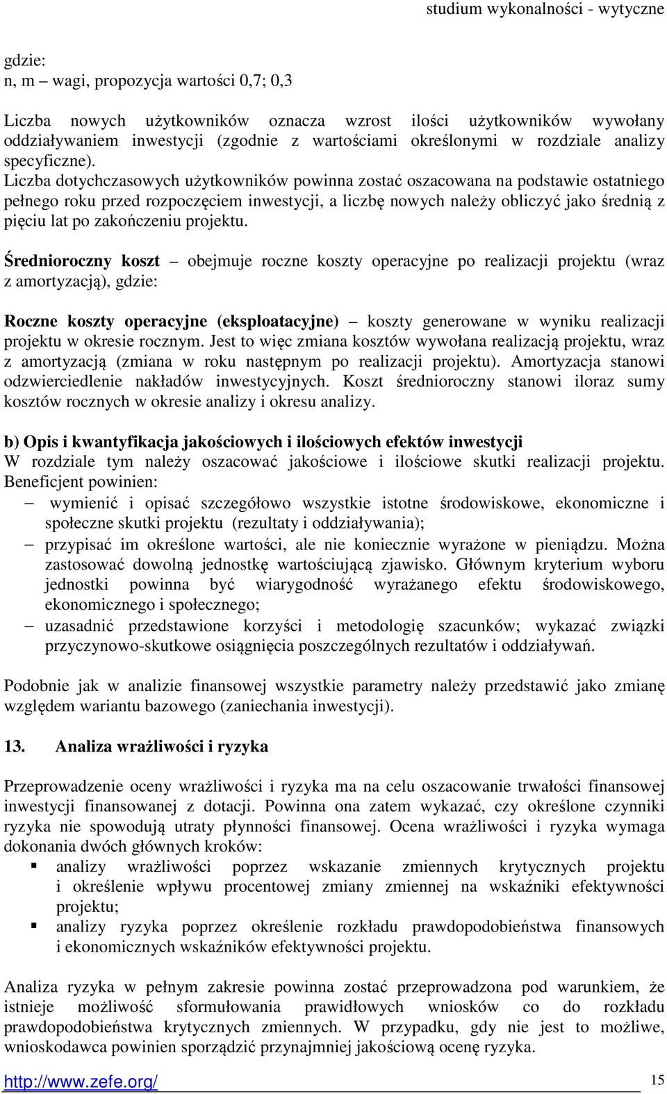 Liczba dotychczasowych użytkowników powinna zostać oszacowana na podstawie ostatniego pełnego roku przed rozpoczęciem inwestycji, a liczbę nowych należy obliczyć jako średnią z pięciu lat po