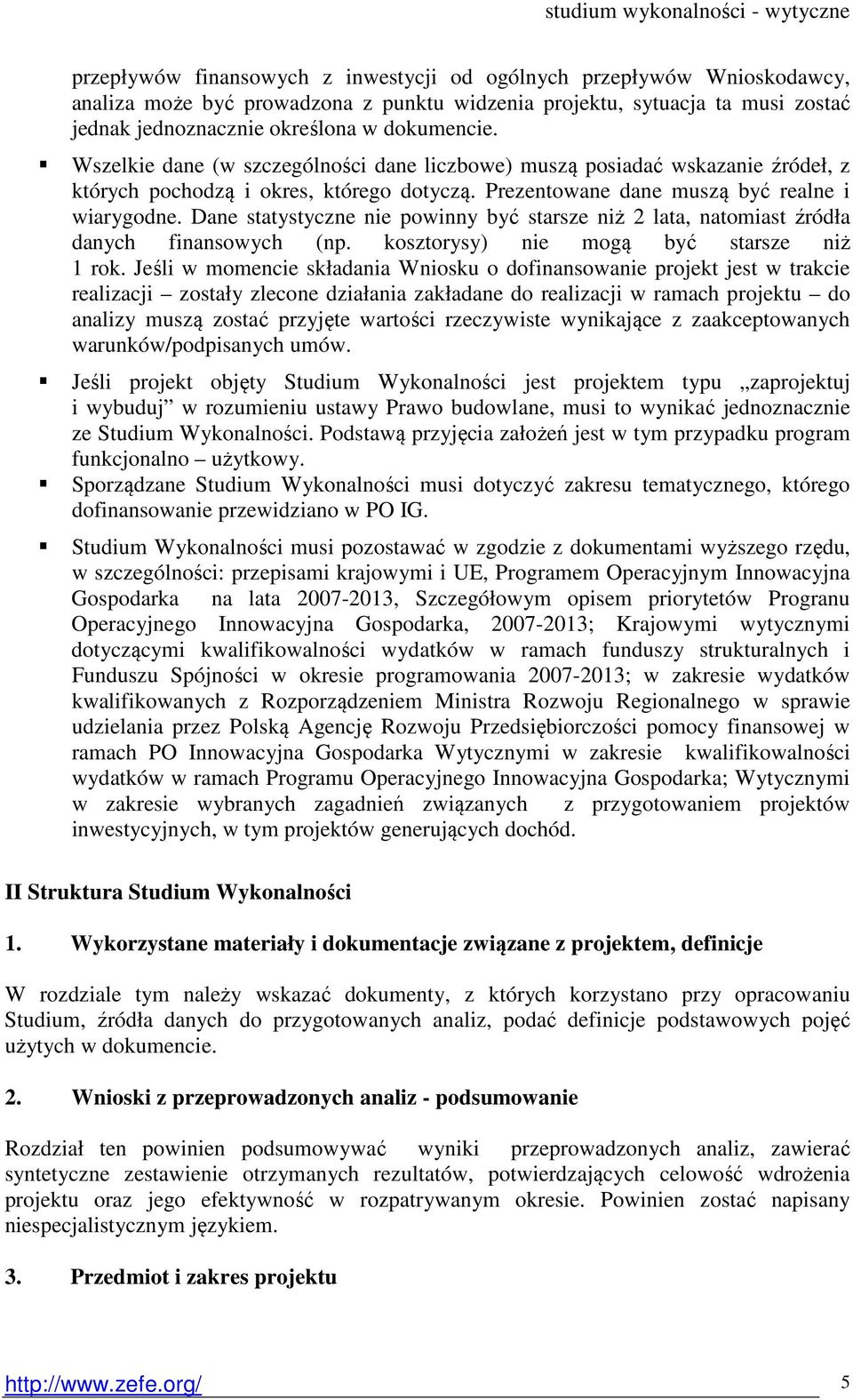 Dane statystyczne nie powinny być starsze niż 2 lata, natomiast źródła danych finansowych (np. kosztorysy) nie mogą być starsze niż 1 rok.