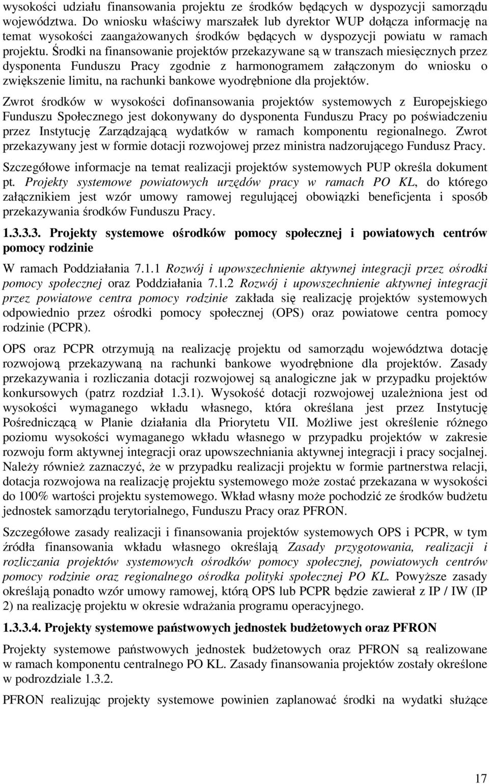 Środki na finansowanie projektów przekazywane są w transzach miesięcznych przez dysponenta Funduszu Pracy zgodnie z harmonogramem załączonym do wniosku o zwiększenie limitu, na rachunki bankowe