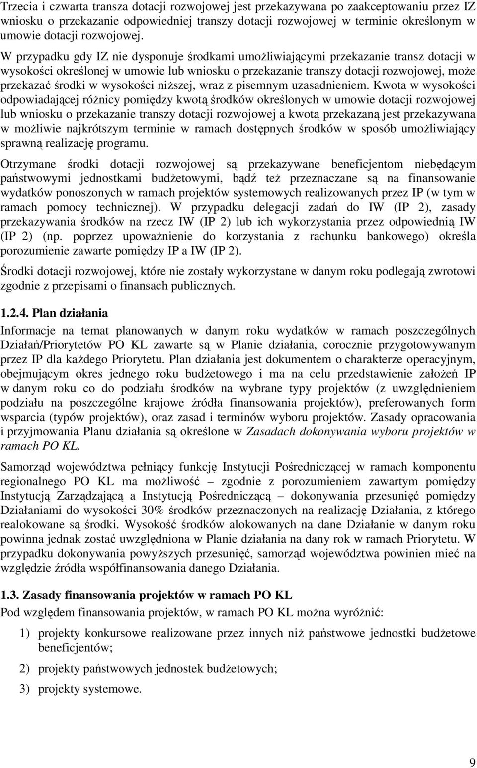 W przypadku gdy IZ nie dysponuje środkami umoŝliwiającymi przekazanie transz dotacji w wysokości określonej w umowie lub wniosku o przekazanie transzy dotacji rozwojowej, moŝe przekazać środki w