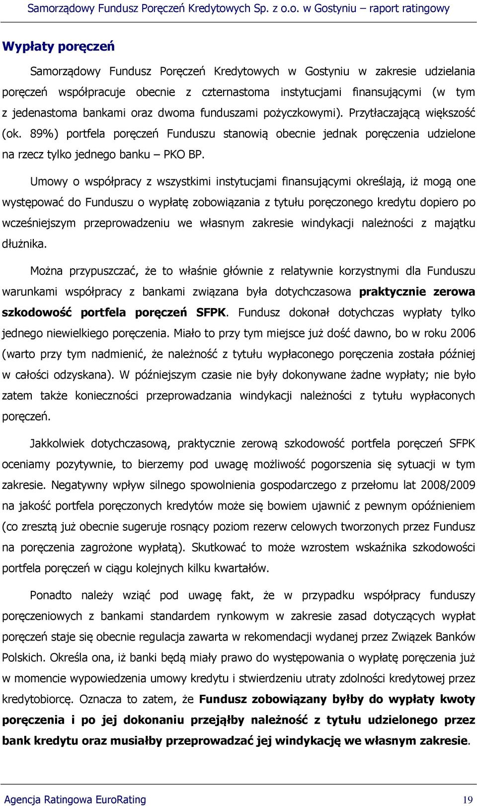 Umowy o współpracy z wszystkimi instytucjami finansującymi określają, iż mogą one występować do Funduszu o wypłatę zobowiązania z tytułu poręczonego kredytu dopiero po wcześniejszym przeprowadzeniu