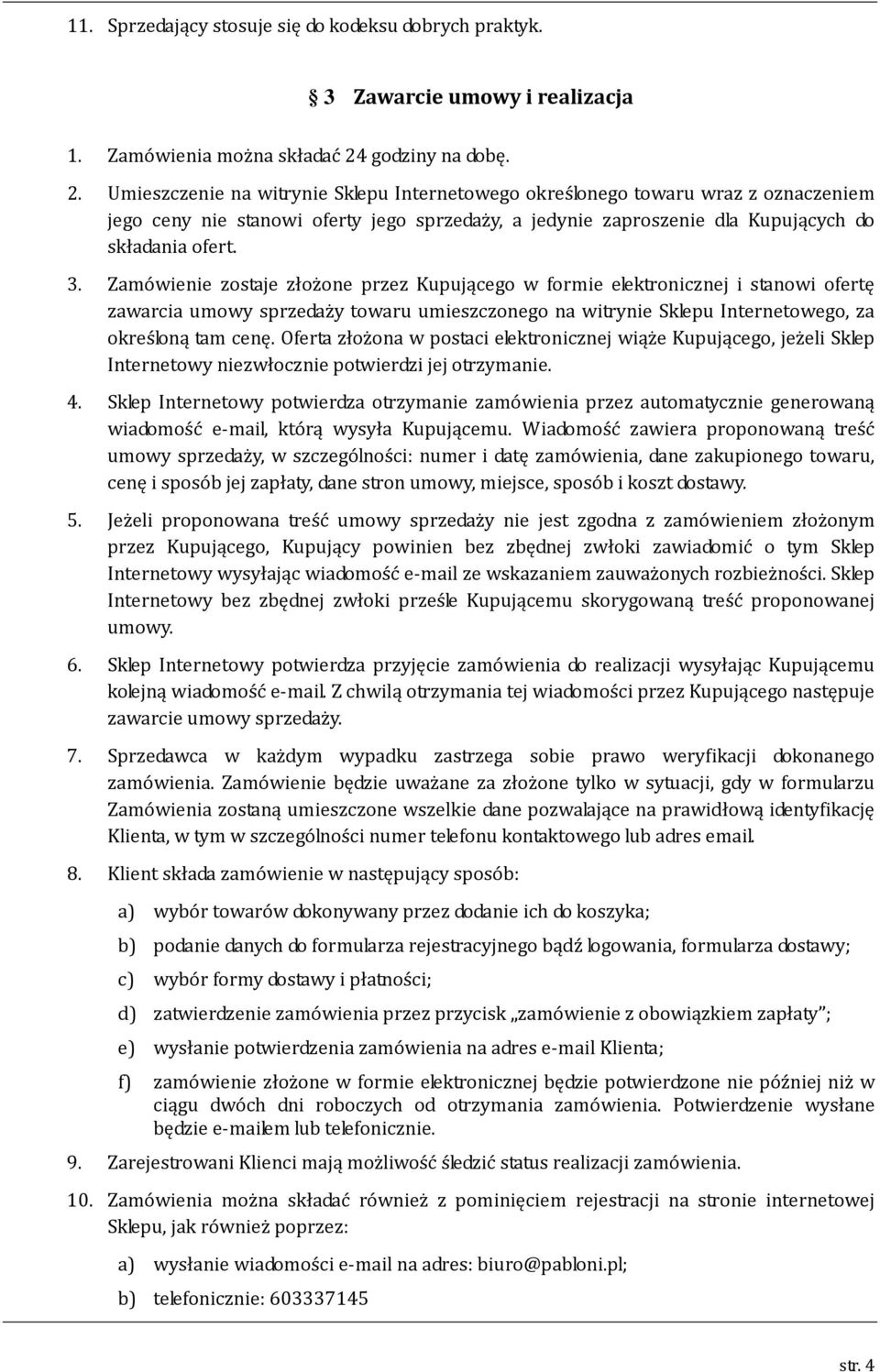 Umieszczenie na witrynie Sklepu Internetowego określonego towaru wraz z oznaczeniem jego ceny nie stanowi oferty jego sprzedaży, a jedynie zaproszenie dla Kupujących do składania ofert. 3.