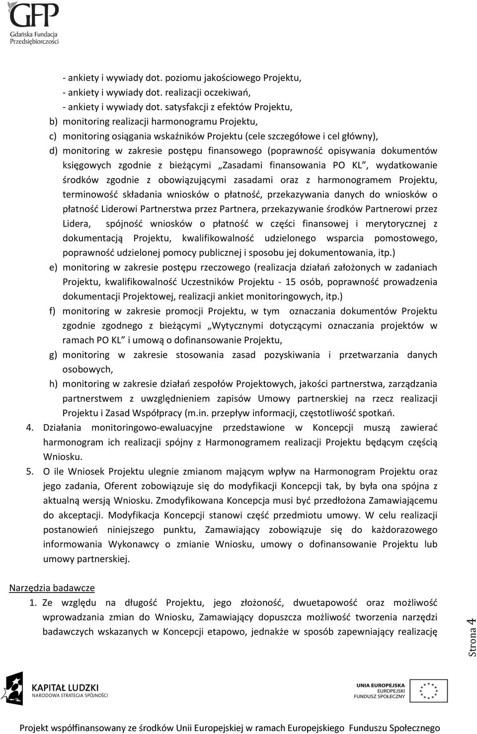 finansowego (poprawność opisywania dokumentów księgowych zgodnie z bieżącymi Zasadami finansowania PO KL, wydatkowanie środków zgodnie z obowiązującymi zasadami oraz z harmonogramem Projektu,