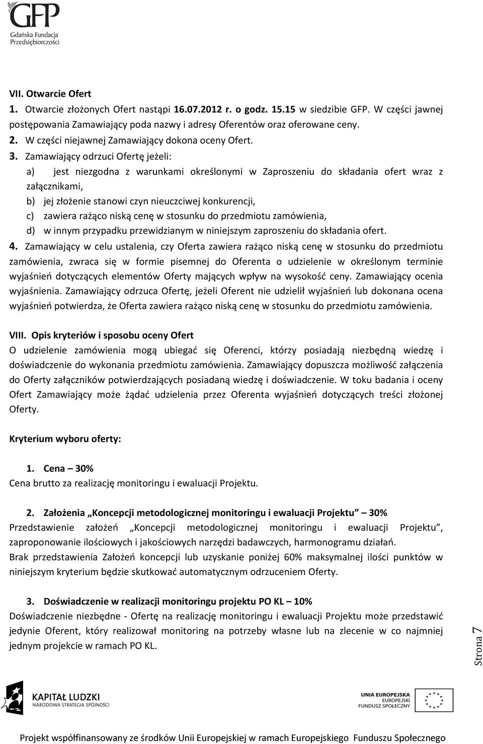 Zamawiający odrzuci Ofertę jeżeli: a) jest niezgodna z warunkami określonymi w Zaproszeniu do składania ofert wraz z załącznikami, b) jej złożenie stanowi czyn nieuczciwej konkurencji, c) zawiera