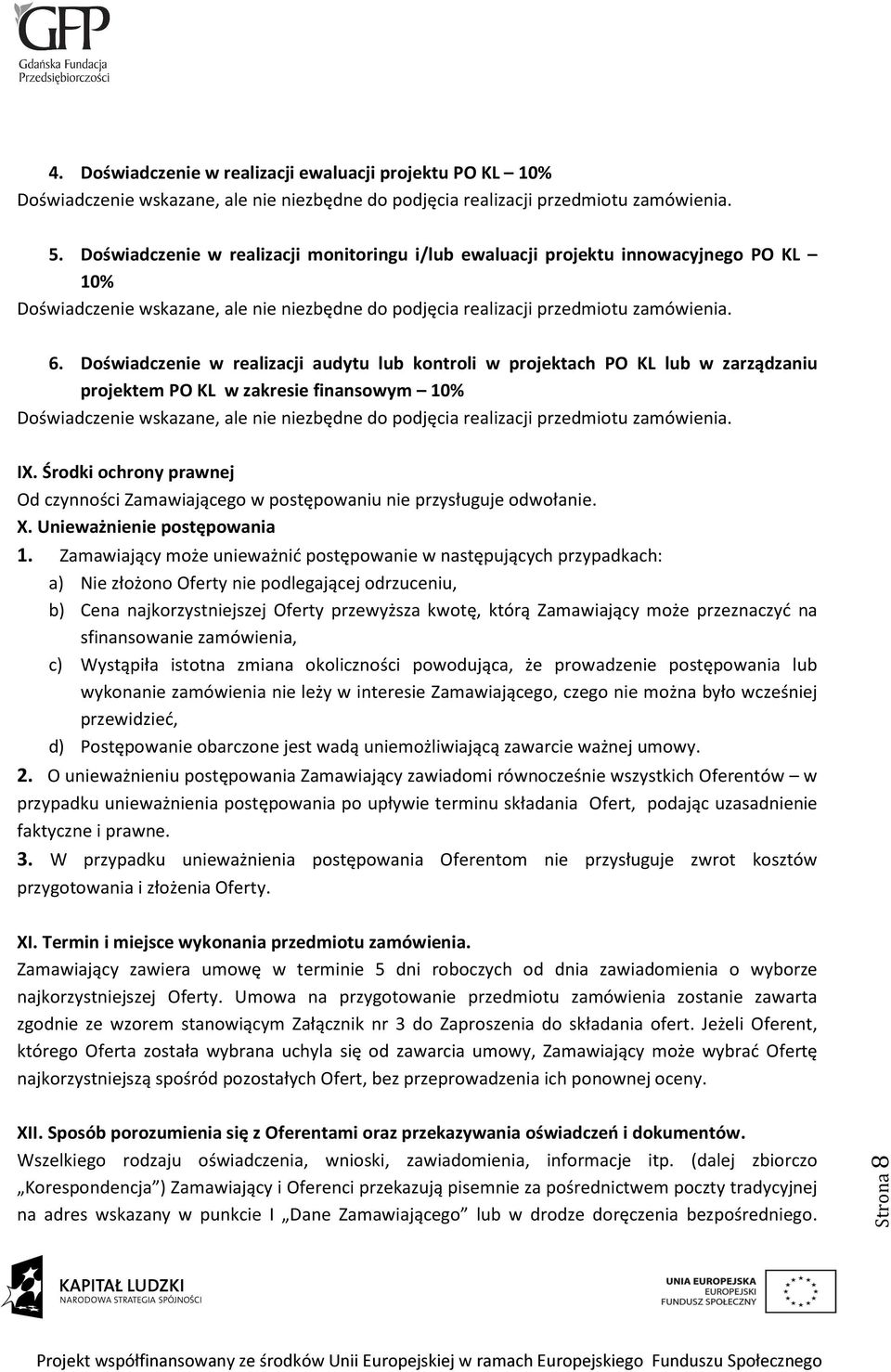 Doświadczenie w realizacji audytu lub kontroli w projektach PO KL lub w zarządzaniu projektem PO KL w zakresie finansowym 10% Doświadczenie wskazane, ale nie niezbędne do podjęcia realizacji