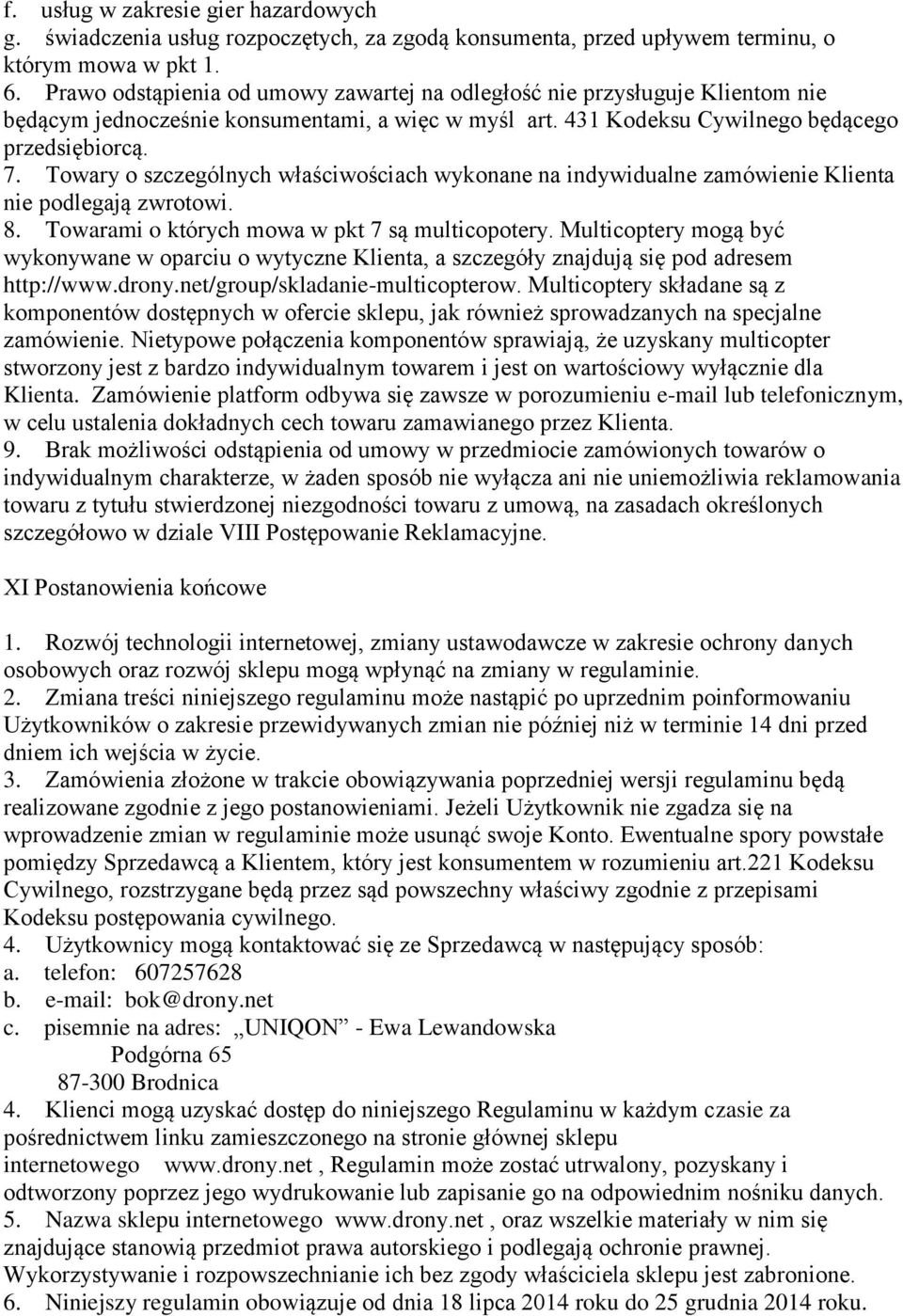 Towary o szczególnych właściwościach wykonane na indywidualne zamówienie Klienta nie podlegają zwrotowi. 8. Towarami o których mowa w pkt 7 są multicopotery.