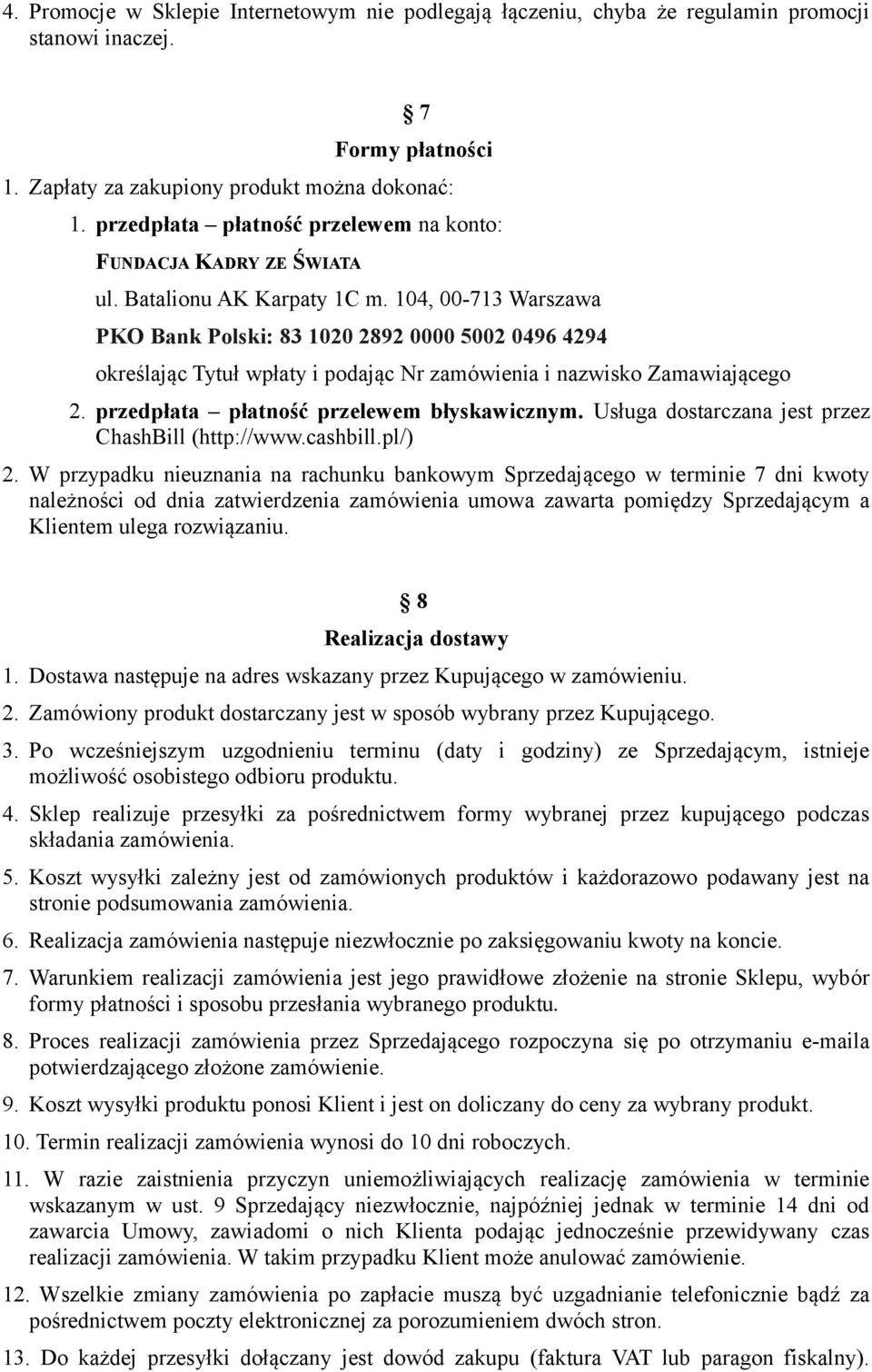 104, 00-713 Warszawa PKO Bank Polski: 83 1020 2892 0000 5002 0496 4294 określając Tytuł wpłaty i podając Nr zamówienia i nazwisko Zamawiającego 2. przedpłata płatność przelewem błyskawicznym.