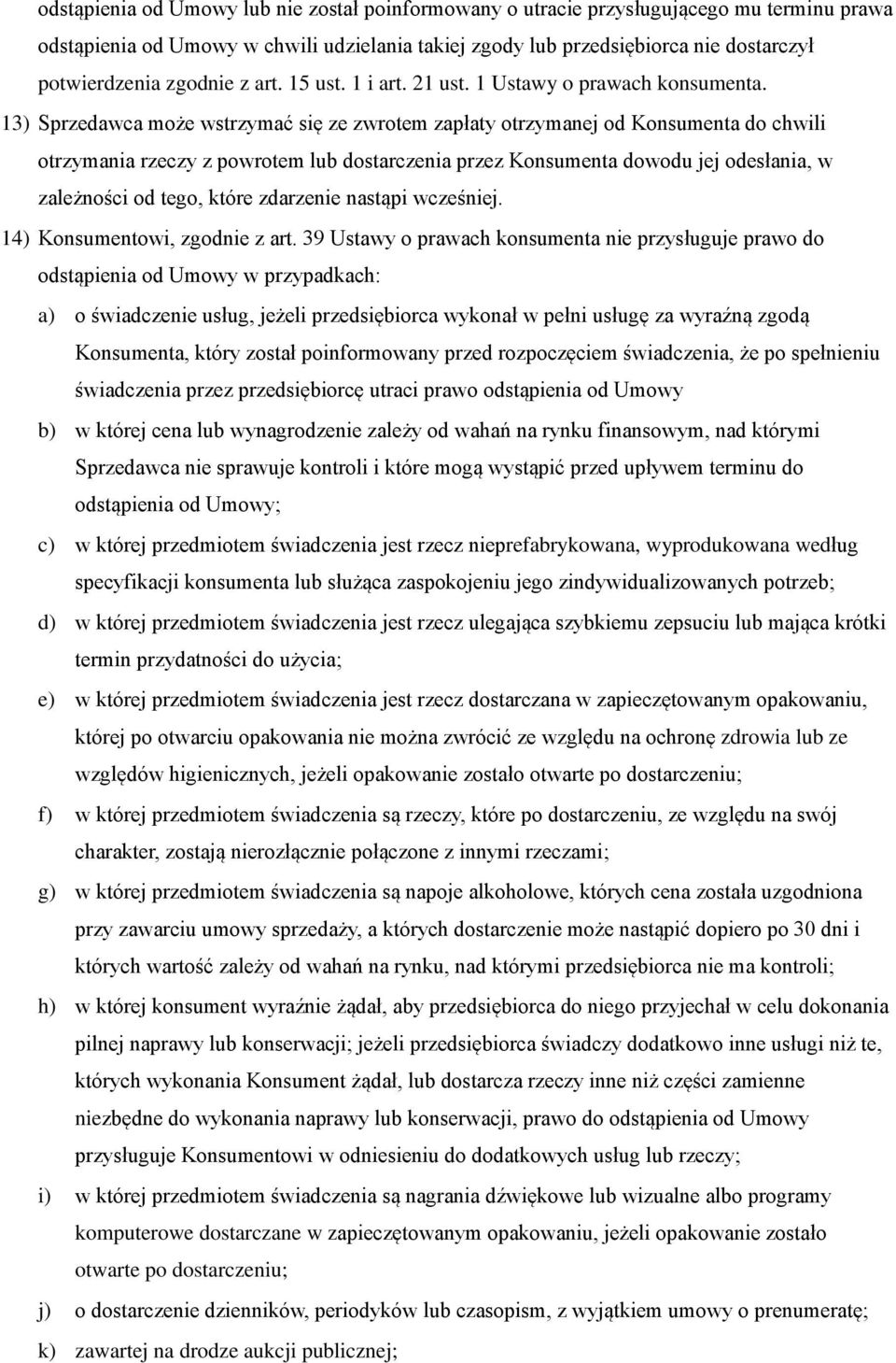 13) Sprzedawca może wstrzymać się ze zwrotem zapłaty otrzymanej od Konsumenta do chwili otrzymania rzeczy z powrotem lub dostarczenia przez Konsumenta dowodu jej odesłania, w zależności od tego,