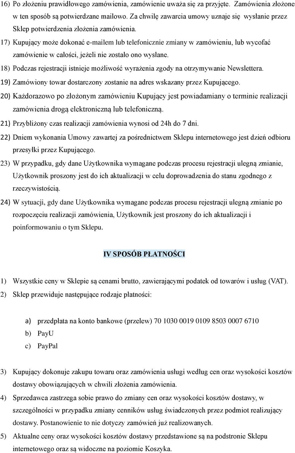 17) Kupujący może dokonać e-mailem lub telefonicznie zmiany w zamówieniu, lub wycofać zamówienie w całości, jeżeli nie zostało ono wysłane.