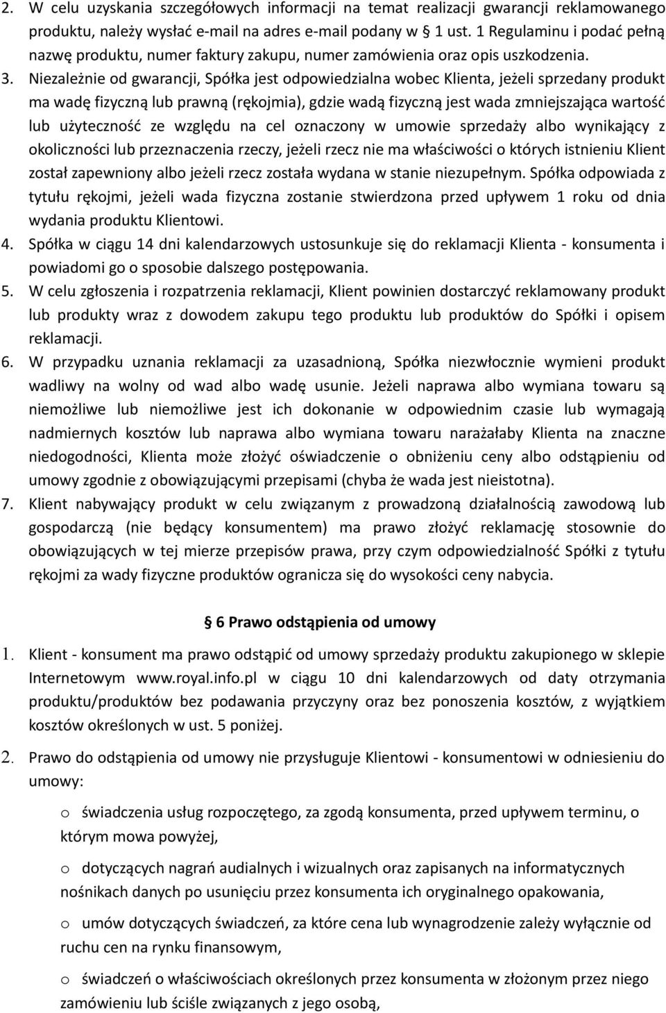 Niezależnie od gwarancji, Spółka jest odpowiedzialna wobec Klienta, jeżeli sprzedany produkt ma wadę fizyczną lub prawną (rękojmia), gdzie wadą fizyczną jest wada zmniejszająca wartość lub