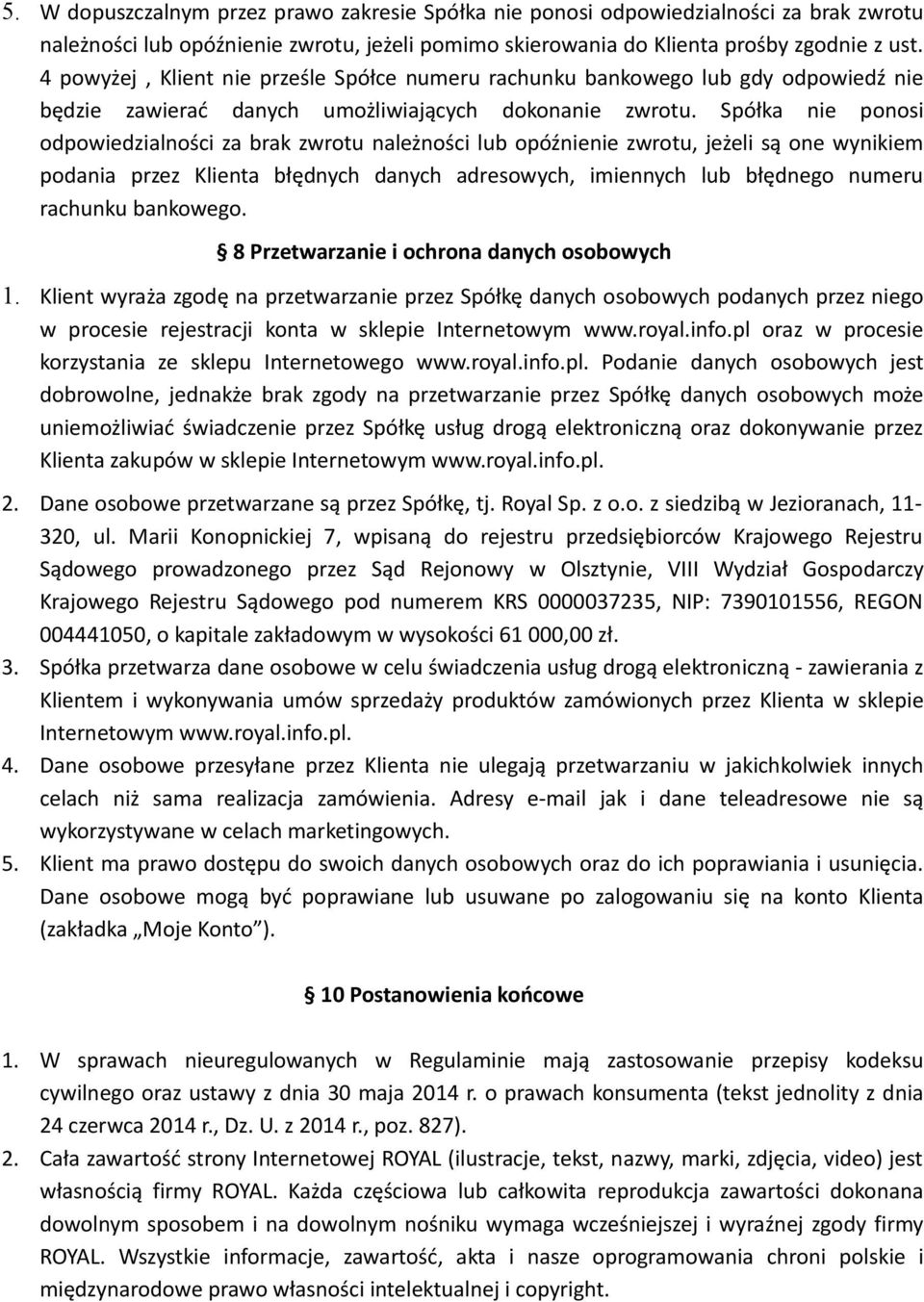 Spółka nie ponosi odpowiedzialności za brak zwrotu należności lub opóźnienie zwrotu, jeżeli są one wynikiem podania przez Klienta błędnych danych adresowych, imiennych lub błędnego numeru rachunku