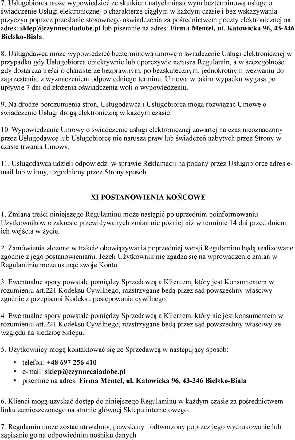 Usługodawca może wypowiedzieć bezterminową umowę o świadczenie Usługi elektronicznej w przypadku gdy Usługobiorca obiektywnie lub uporczywie narusza Regulamin, a w szczególności gdy dostarcza treści