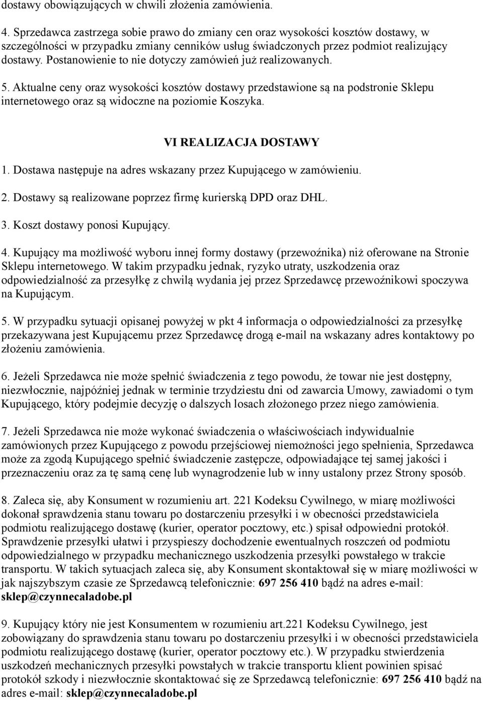 Postanowienie to nie dotyczy zamówień już realizowanych. 5. Aktualne ceny oraz wysokości kosztów dostawy przedstawione są na podstronie Sklepu internetowego oraz są widoczne na poziomie Koszyka.