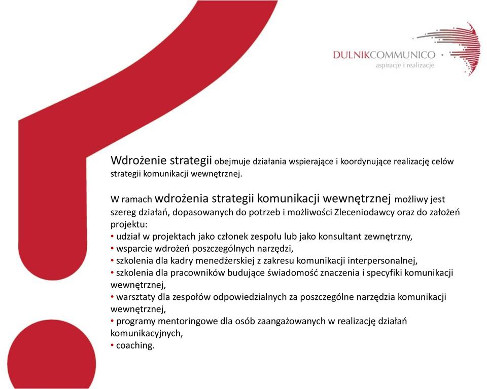 członek zespołu lub jako konsultant zewnętrzny, wsparcie wdrożeń poszczególnych narzędzi, szkolenia dla kadry menedżerskiej z zakresu komunikacji interpersonalnej, szkolenia dla