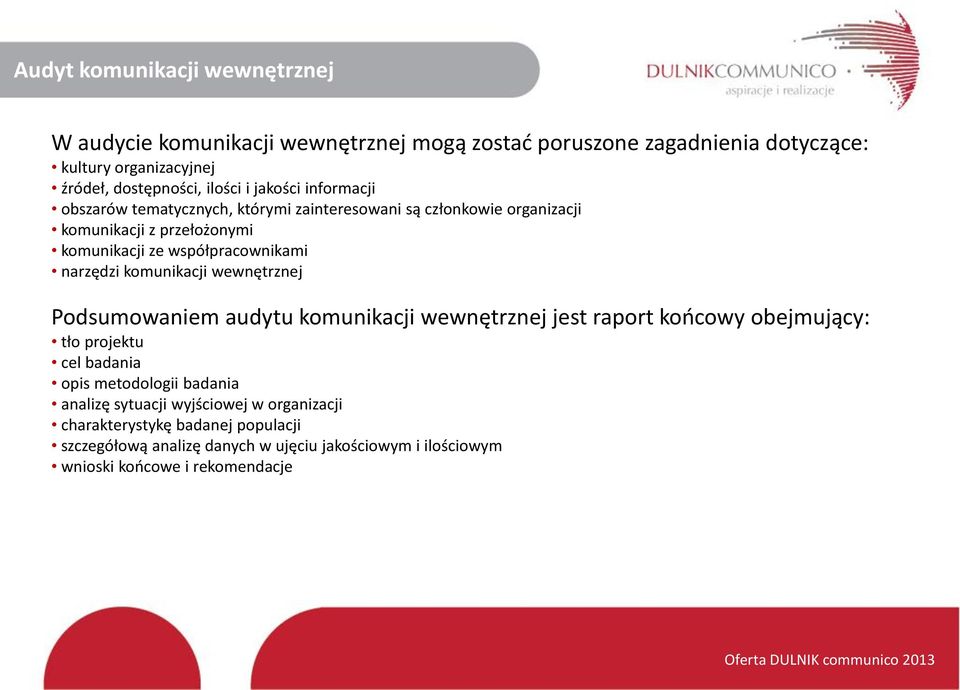 komunikacji wewnętrznej Podsumowaniem audytu komunikacji wewnętrznej jest raport końcowy obejmujący: tło projektu cel badania opis metodologii badania analizę sytuacji