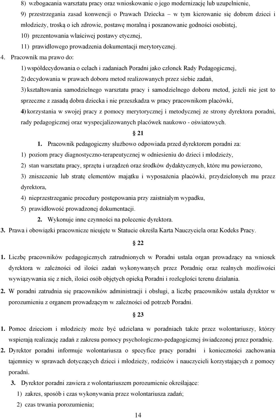 Pracownik ma prawo do: 1) współdecydowania o celach i zadaniach Poradni jako członek Rady Pedagogicznej, 2) decydowania w prawach doboru metod realizowanych przez siebie zadań, 3) kształtowania