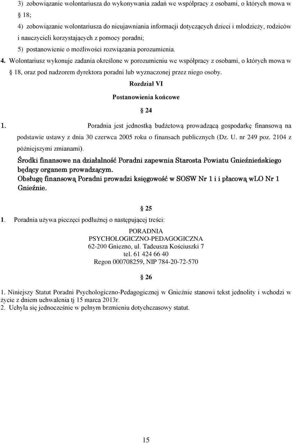 Wolontariusz wykonuje zadania określone w porozumieniu we współpracy z osobami, o których mowa w 18, oraz pod nadzorem dyrektora poradni lub wyznaczonej przez niego osoby.