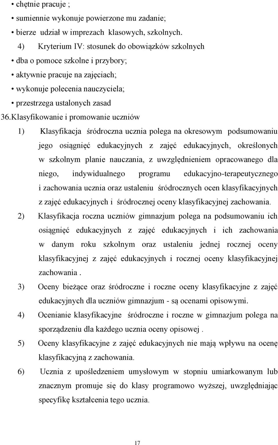 Klasyfikowanie i promowanie uczniów 1) Klasyfikacja śródroczna ucznia polega na okresowym podsumowaniu jego osiągnięć edukacyjnych z zajęć edukacyjnych, określonych w szkolnym planie nauczania, z