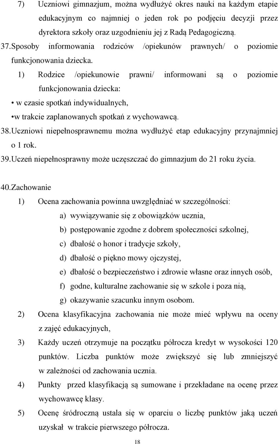 1) Rodzice /opiekunowie prawni/ informowani są o poziomie funkcjonowania dziecka: w czasie spotkań indywidualnych, w trakcie zaplanowanych spotkań z wychowawcą. 38.