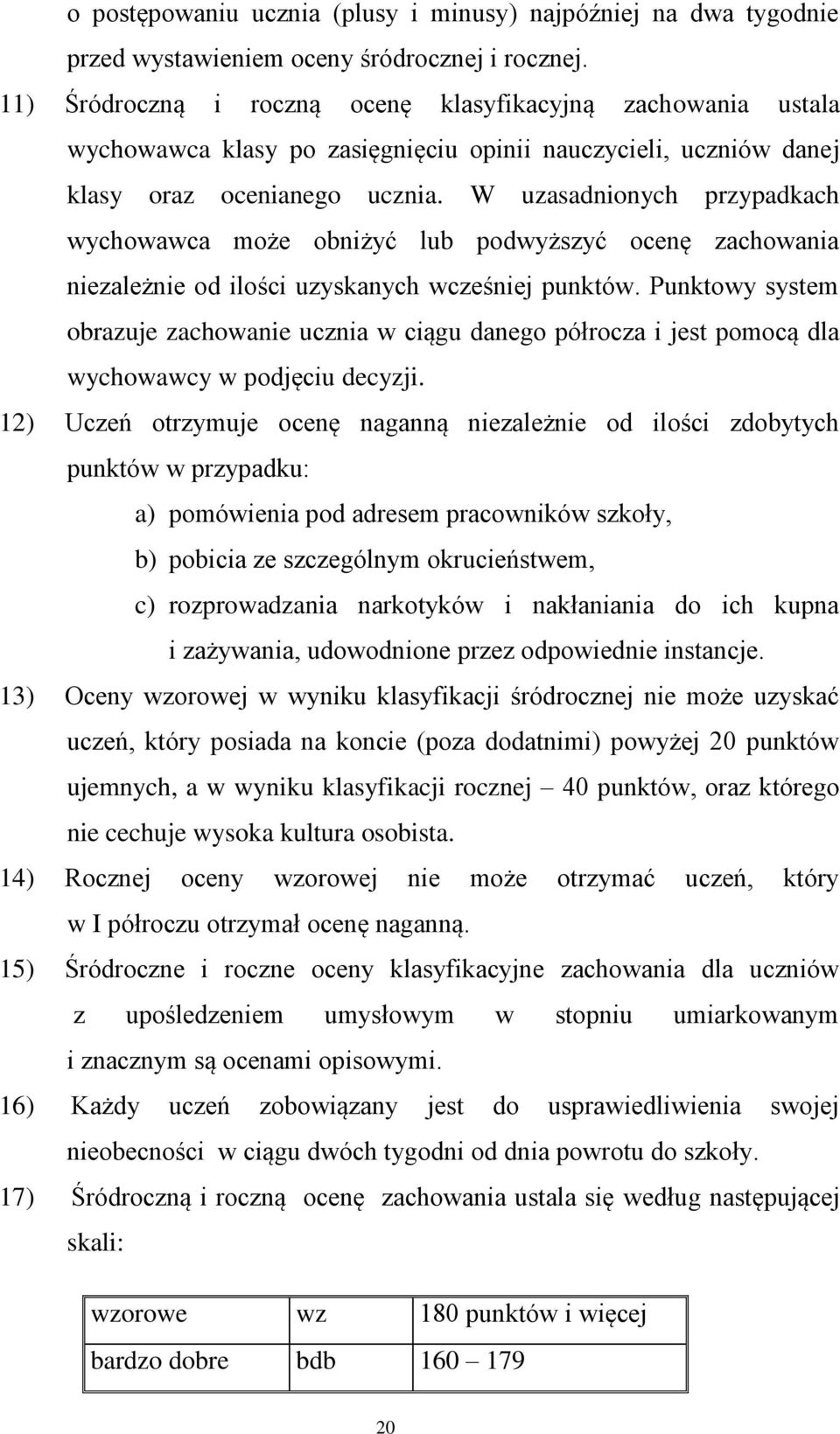 W uzasadnionych przypadkach wychowawca może obniżyć lub podwyższyć ocenę zachowania niezależnie od ilości uzyskanych wcześniej punktów.