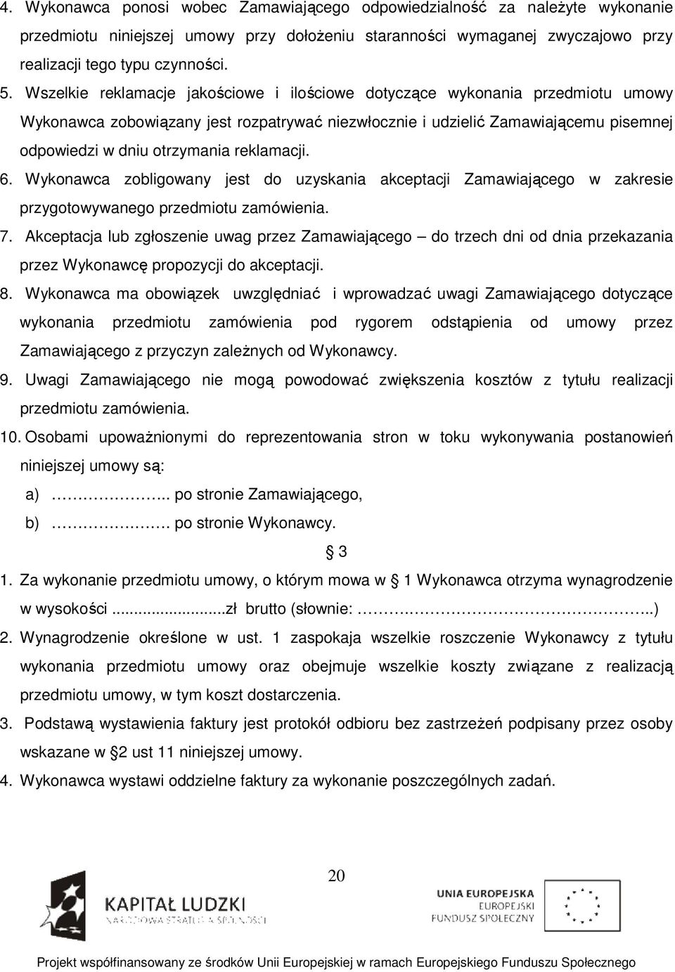 reklamacji. 6. Wykonawca zobligowany jest do uzyskania akceptacji Zamawiającego w zakresie przygotowywanego przedmiotu zamówienia. 7.